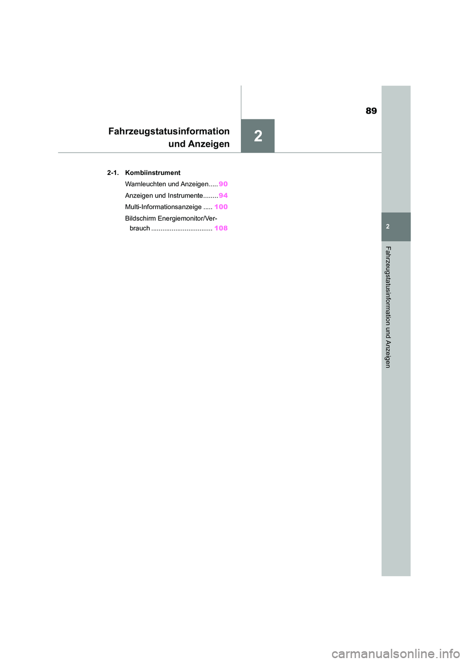 TOYOTA COROLLA CROSS 2023  Betriebsanleitungen (in German) 2
89
2
Fahrzeugstatusinformation und Anzeigen
Fahrzeugstatusinformation 
und Anzeigen
.2-1. Kombiinstrument 
Warnleuchten und Anzeigen..... 90 
Anzeigen und Instrumente........ 94 
Multi-Informationsa