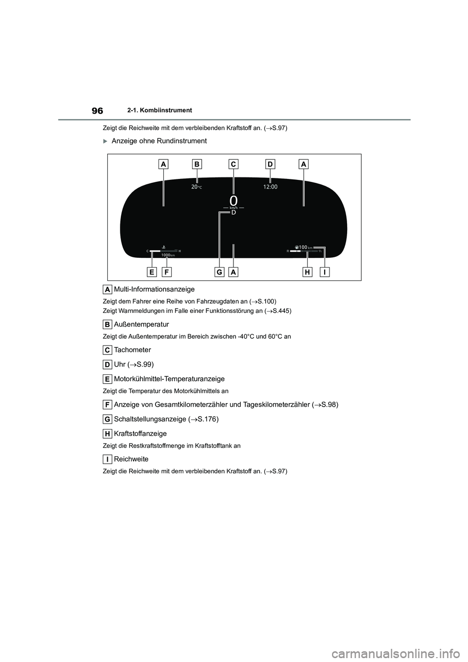 TOYOTA COROLLA CROSS 2023  Betriebsanleitungen (in German) 962-1. Kombiinstrument 
Zeigt die Reichweite mit dem verbleibenden Kraftstoff an. ( S.97)
Anzeige ohne Rundinstrument 
Multi-Informationsanzeige
Zeigt dem Fahrer eine Reihe von Fahrzeugdaten an 