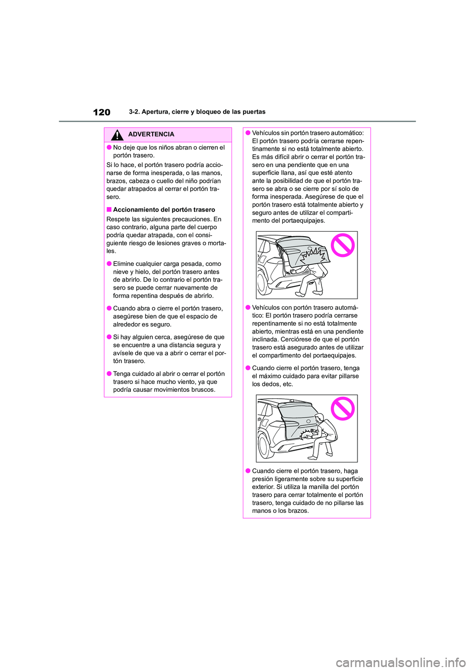 TOYOTA COROLLA CROSS 2023  Manual del propietario (in Spanish) 1203-2. Apertura, cierre y bloqueo de las puertas
ADVERTENCIA
●No deje que los niños abran o cierren el  
portón trasero. 
Si lo hace, el portón trasero podría accio- 
narse de forma inesperada,