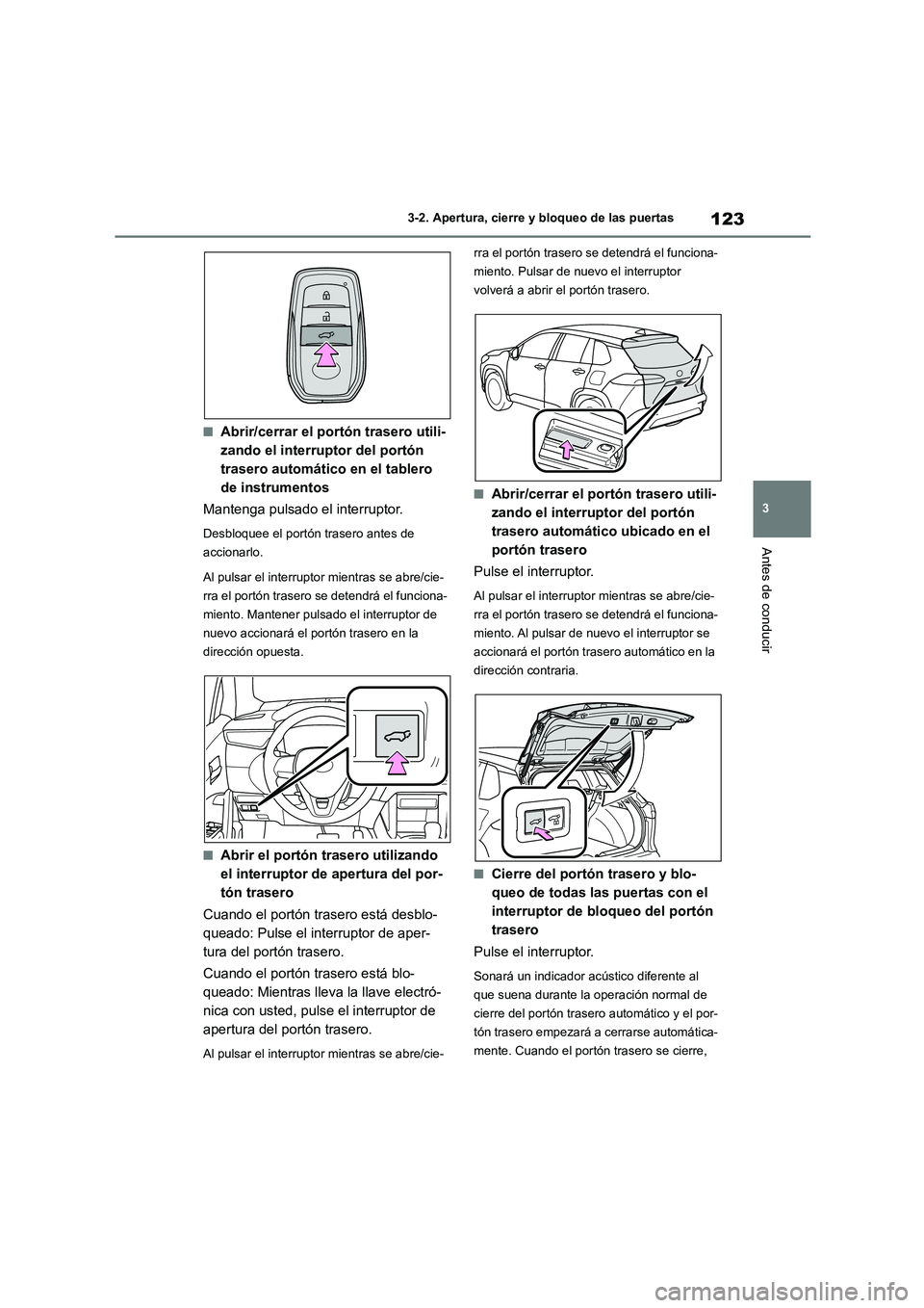TOYOTA COROLLA CROSS 2023  Manual del propietario (in Spanish) 123
3 
3-2. Apertura, cierre y bloqueo de las puertas
Antes de conducir
■Abrir/cerrar el port ón trasero utili- 
zando el interruptor del portón 
trasero automático en el tablero 
de instrumentos
