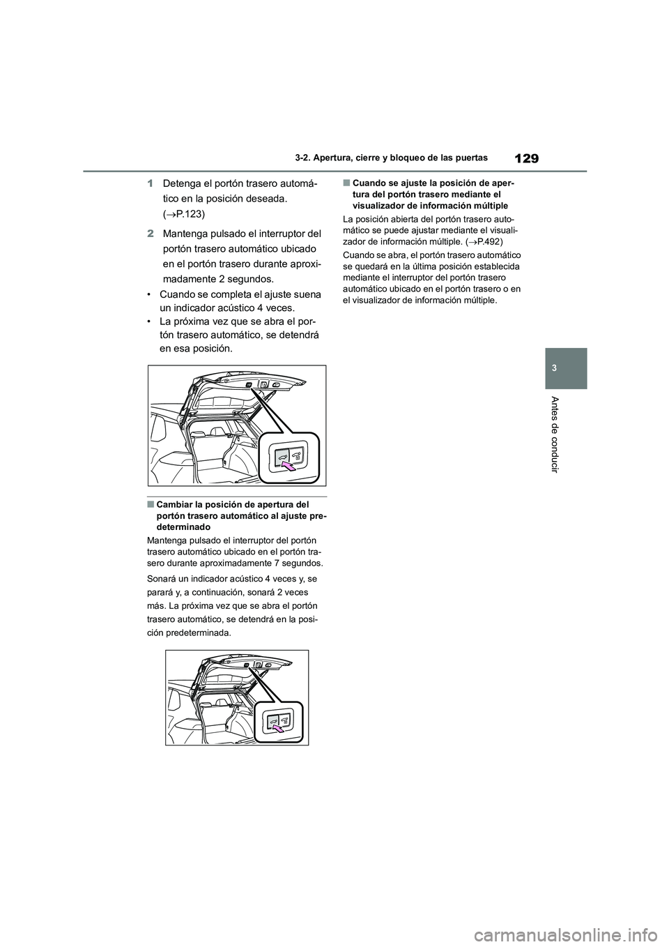 TOYOTA COROLLA CROSS 2023  Manual del propietario (in Spanish) 129
3 
3-2. Apertura, cierre y bloqueo de las puertas
Antes de conducir
1 Detenga el portón trasero automá- 
tico en la posición deseada. 
( P.123) 
2 Mantenga pulsado el interruptor del  
port