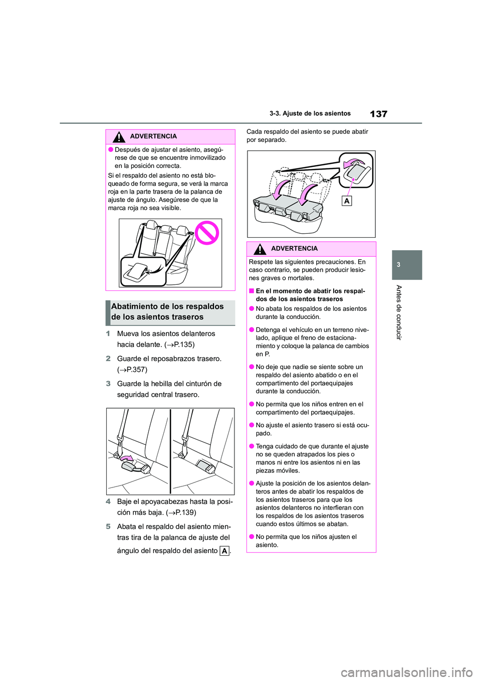 TOYOTA COROLLA CROSS 2023  Manual del propietario (in Spanish) 137
3 
3-3. Ajuste de los asientos
Antes de conducir
1 Mueva los asientos delanteros  
hacia delante. ( P.135) 
2 Guarde el reposabrazos trasero.  
( P.357) 
3 Guarde la hebilla del cinturón de