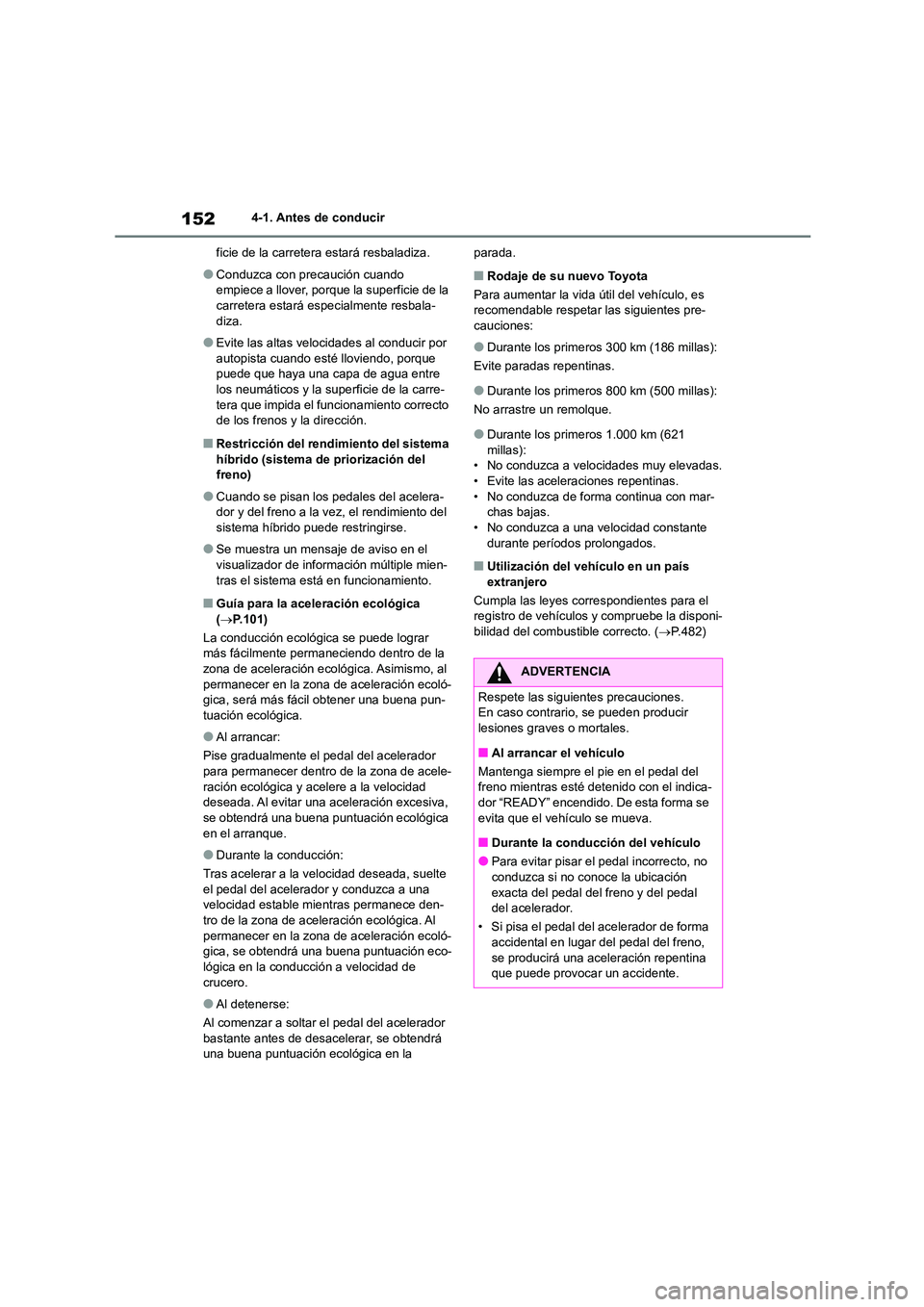 TOYOTA COROLLA CROSS 2023  Manual del propietario (in Spanish) 1524-1. Antes de conducir 
ficie de la carretera estará resbaladiza.
●Conduzca con precaución cuando  
empiece a llover, porque la superficie de la  carretera estará especialmente resbala- 
diza.