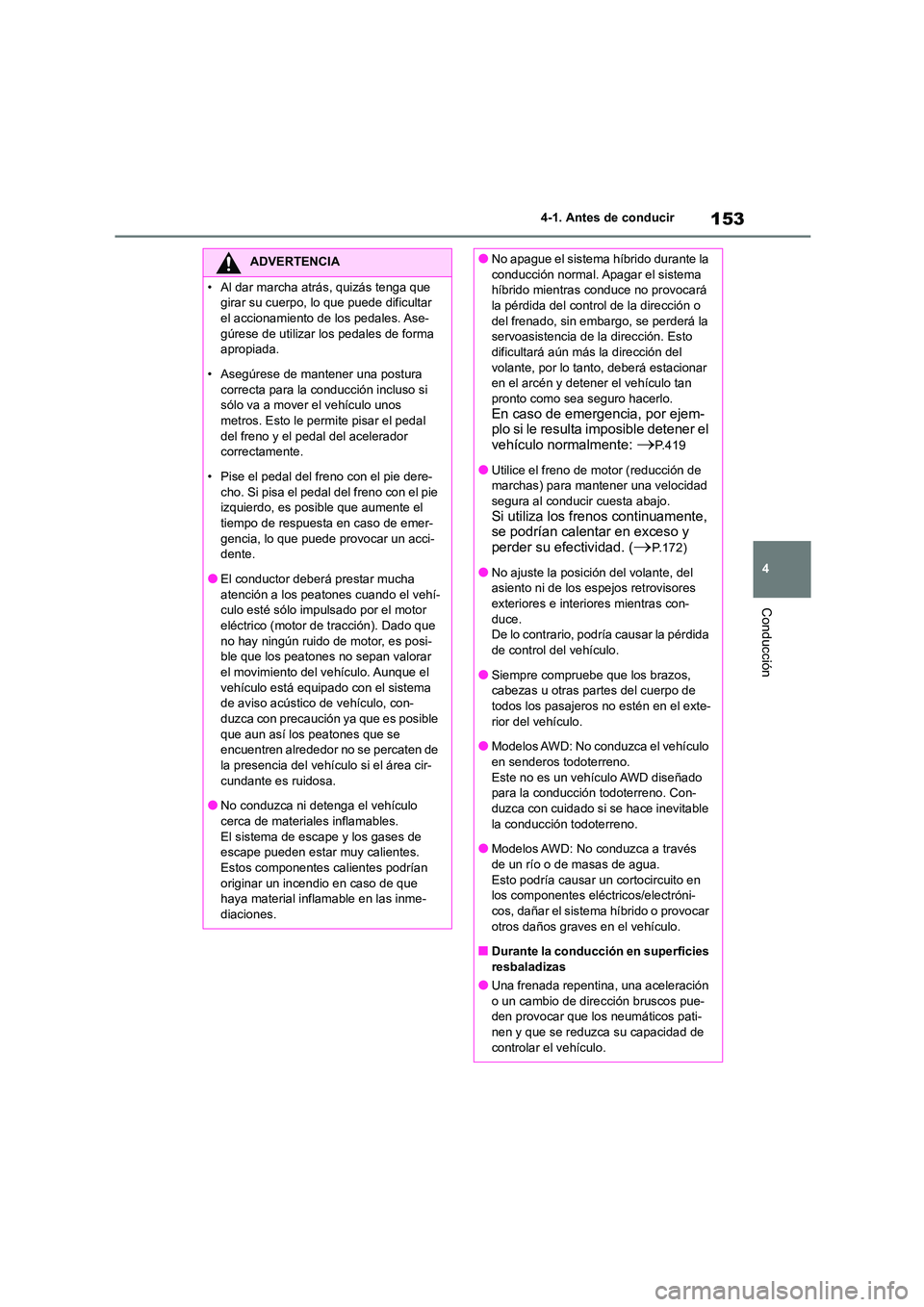 TOYOTA COROLLA CROSS 2023  Manual del propietario (in Spanish) 153
4 
4-1. Antes de conducir
Conducción
ADVERTENCIA
• Al dar marcha atrás, quizás tenga que  
girar su cuerpo, lo que puede dificultar 
el accionamiento de los pedales. Ase- gúrese de utilizar 