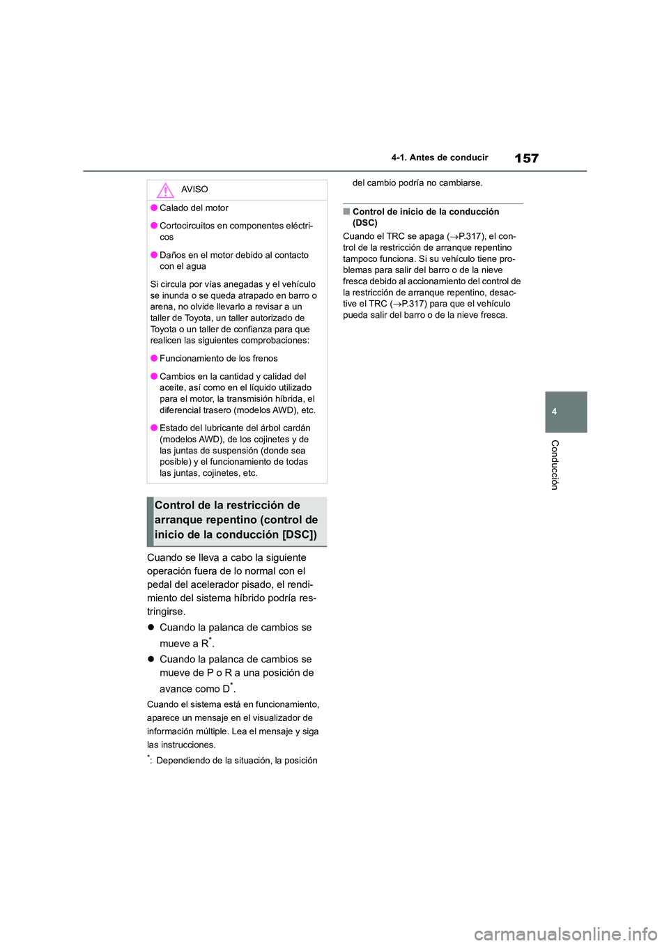 TOYOTA COROLLA CROSS 2023  Manual del propietario (in Spanish) 157
4 
4-1. Antes de conducir
Conducción
Cuando se lleva a cabo la siguiente  
operación fuera de lo normal con el 
pedal del acelerador pisado, el rendi-
miento del sistema híbrido podría res-
tr