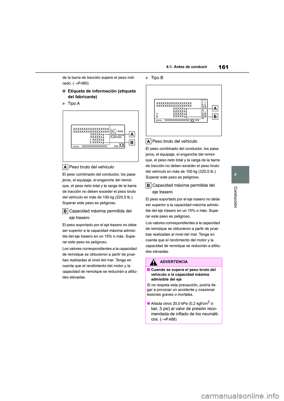 TOYOTA COROLLA CROSS 2023  Manual del propietario (in Spanish) 161
4 
4-1. Antes de conducir
Conducción
de la barra de tracción supere el peso indi- 
cado. ( P.480)
■Etiqueta de información (etiqueta  
del fabricante)
Tipo A 
Peso bruto del vehículo
E