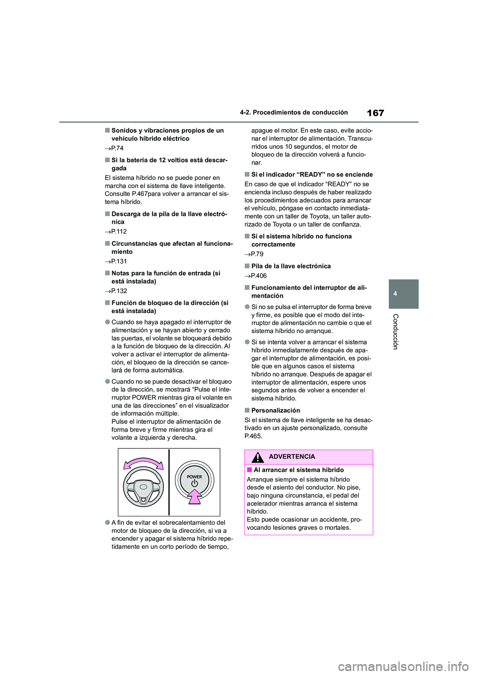 TOYOTA COROLLA CROSS 2023  Manual del propietario (in Spanish) 167
4 
4-2. Procedimientos de conducción
Conducción
■Sonidos y vibraciones propios de un  vehículo híbrido eléctrico 
 P. 7 4
■Si la batería de 12 voltios está descar- 
gada 
El sistema 
