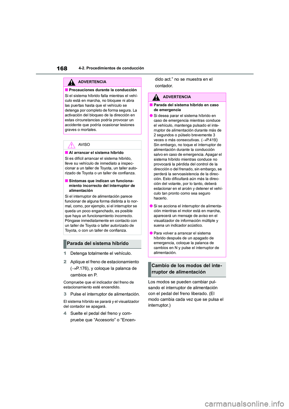 TOYOTA COROLLA CROSS 2023  Manual del propietario (in Spanish) 1684-2. Procedimientos de conducción
1Detenga totalmente el vehículo. 
2 Aplique el freno de estacionamiento  
( P.176), y coloque la palanca de  
cambios en P.
Compruebe que el indicador del fre