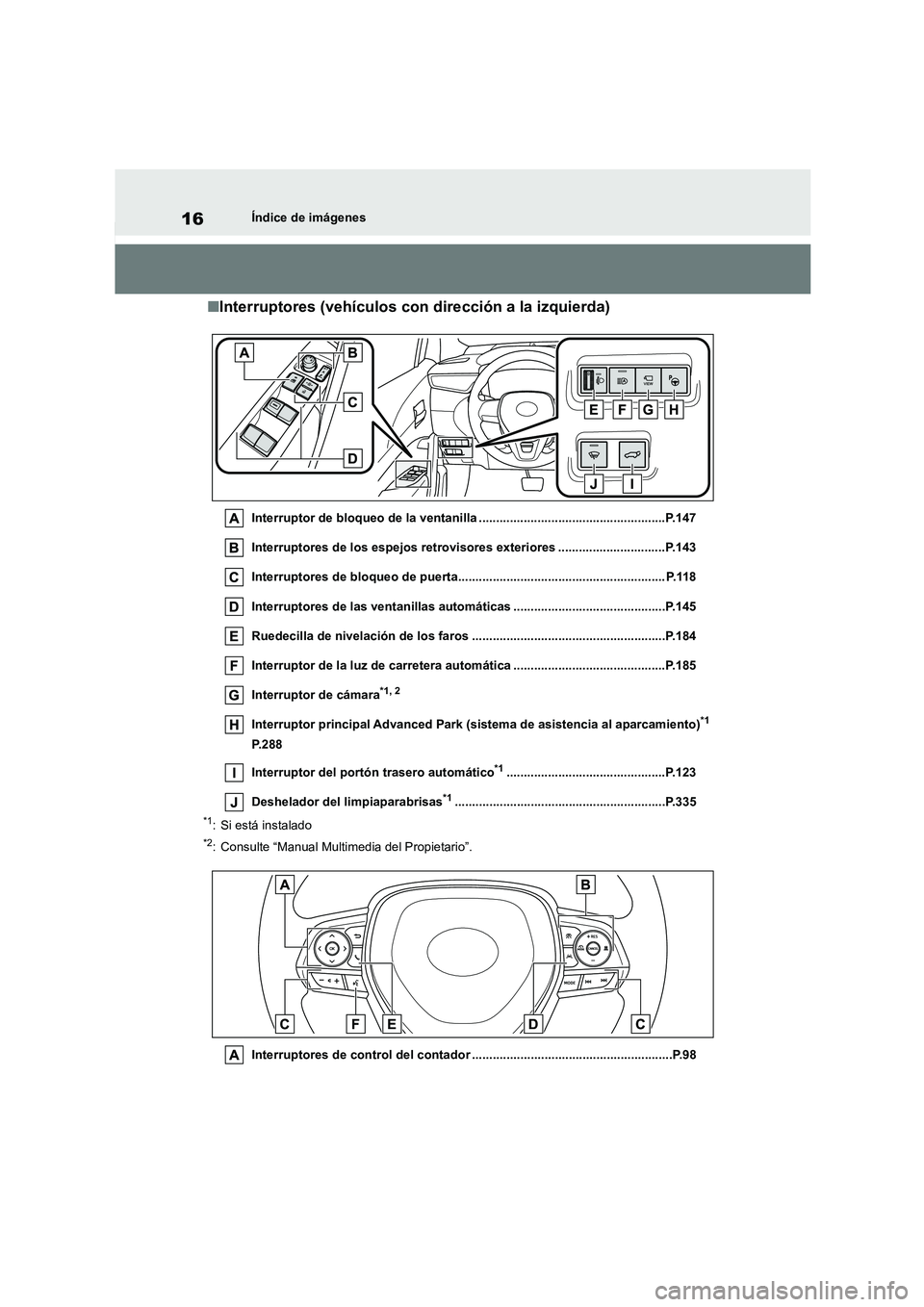 TOYOTA COROLLA CROSS 2023 Manual del propietario (in Spanish) 16Índice de imágenes
■Interruptores (vehículos con dirección a la izquierda)
Interruptor de bloqueo de la ventanilla ......................................................P.147
Interruptores de TOYOTA COROLLA CROSS 2023 Manual del propietario (in Spanish) 16Índice de imágenes
■Interruptores (vehículos con dirección a la izquierda)
Interruptor de bloqueo de la ventanilla ......................................................P.147
Interruptores de