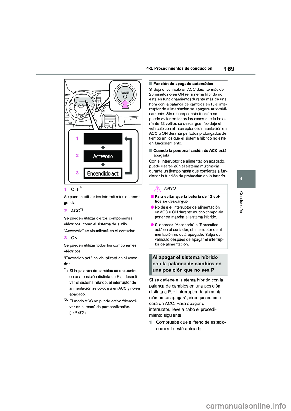 TOYOTA COROLLA CROSS 2023  Manual del propietario (in Spanish) 169
4 
4-2. Procedimientos de conducción
Conducción1 OFF*1
Se pueden utilizar los intermitentes de emer- 
gencia.
2 ACC*2
Se pueden utilizar ciertos componentes  
eléctricos, como el sistema de aud