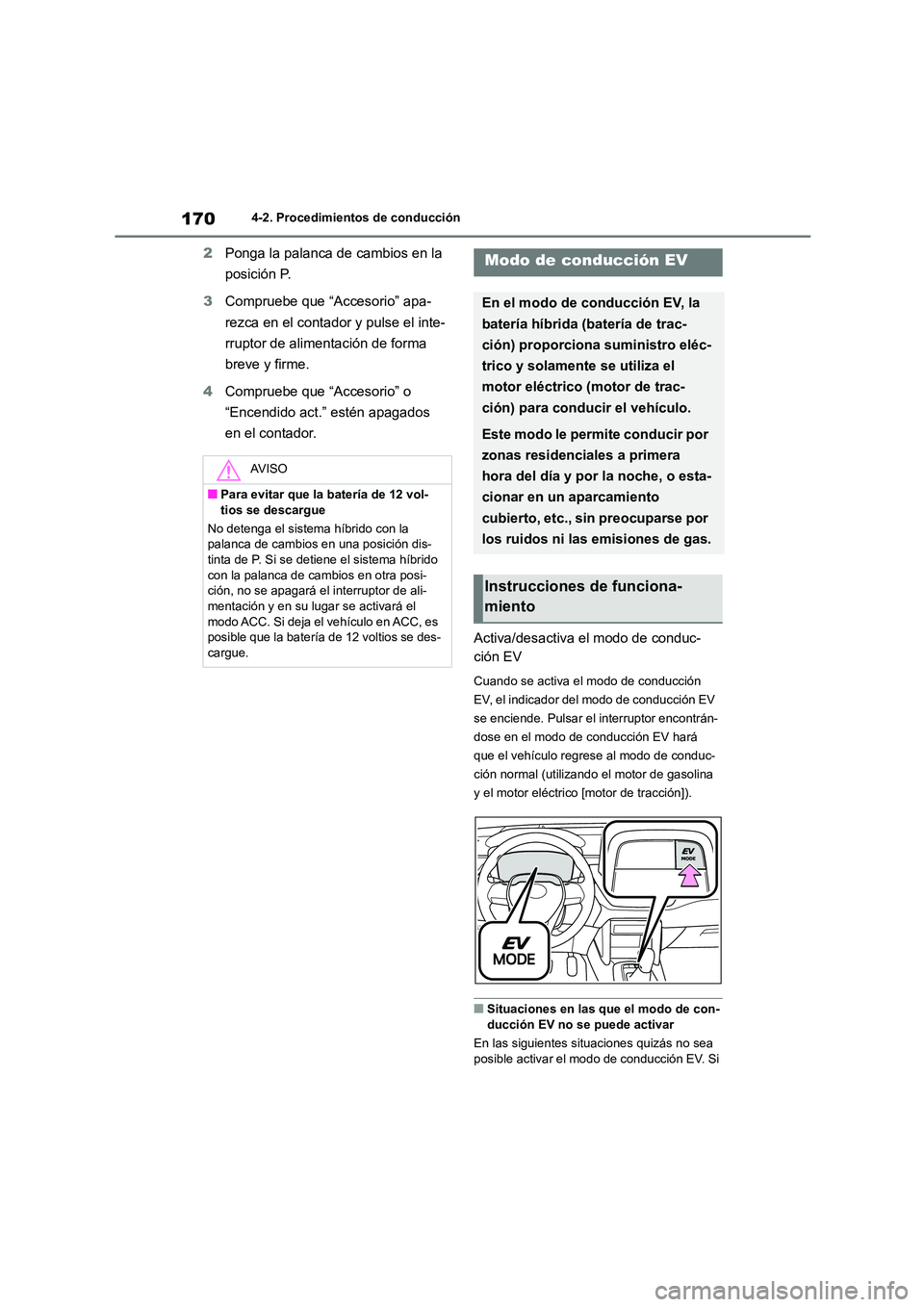 TOYOTA COROLLA CROSS 2023  Manual del propietario (in Spanish) 1704-2. Procedimientos de conducción
2Ponga la palanca de cambios en la  
posición P. 
3 Compruebe que “Accesorio” apa- 
rezca en el contador y pulse el inte-
rruptor de alimentación de forma 
