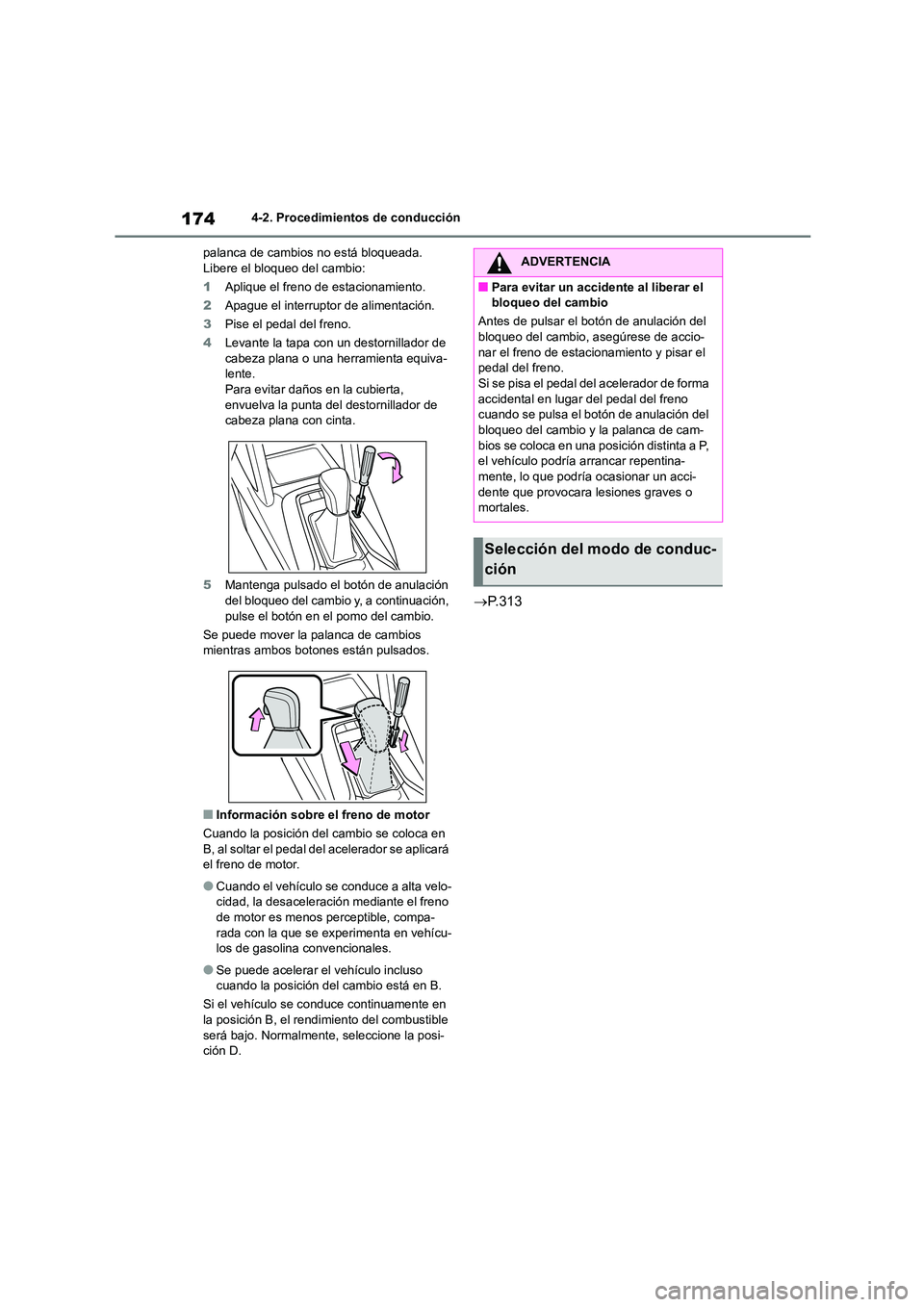 TOYOTA COROLLA CROSS 2023  Manual del propietario (in Spanish) 1744-2. Procedimientos de conducción 
palanca de cambios no está bloqueada. Libere el bloqueo del cambio: 
1 Aplique el freno de estacionamiento. 
2 Apague el interruptor de alimentación. 
3 Pise e