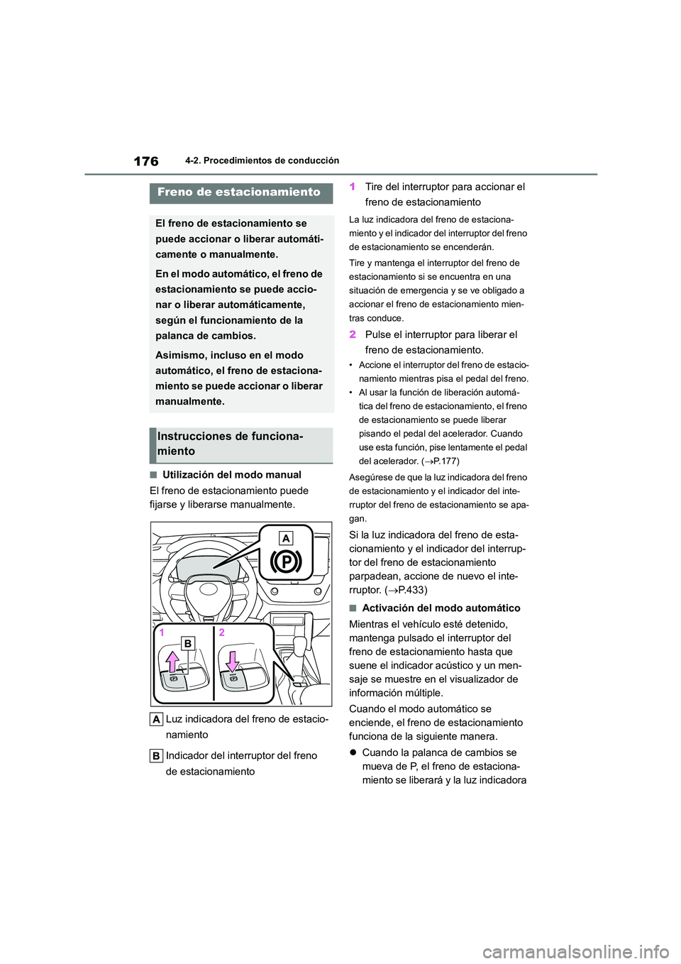TOYOTA COROLLA CROSS 2023  Manual del propietario (in Spanish) 1764-2. Procedimientos de conducción
■Utilización del modo manual 
El freno de estacionamiento puede  
fijarse y liberarse manualmente. 
Luz indicadora del freno de estacio- 
namiento 
Indicador d
