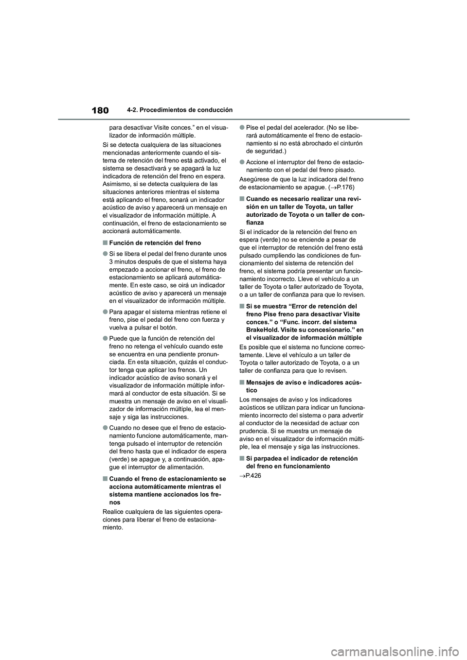 TOYOTA COROLLA CROSS 2023  Manual del propietario (in Spanish) 1804-2. Procedimientos de conducción 
para desactivar Visite conces.” en el visua- lizador de información múltiple. 
Si se detecta cualqui era de las situaciones  
mencionadas anteriormente cuand