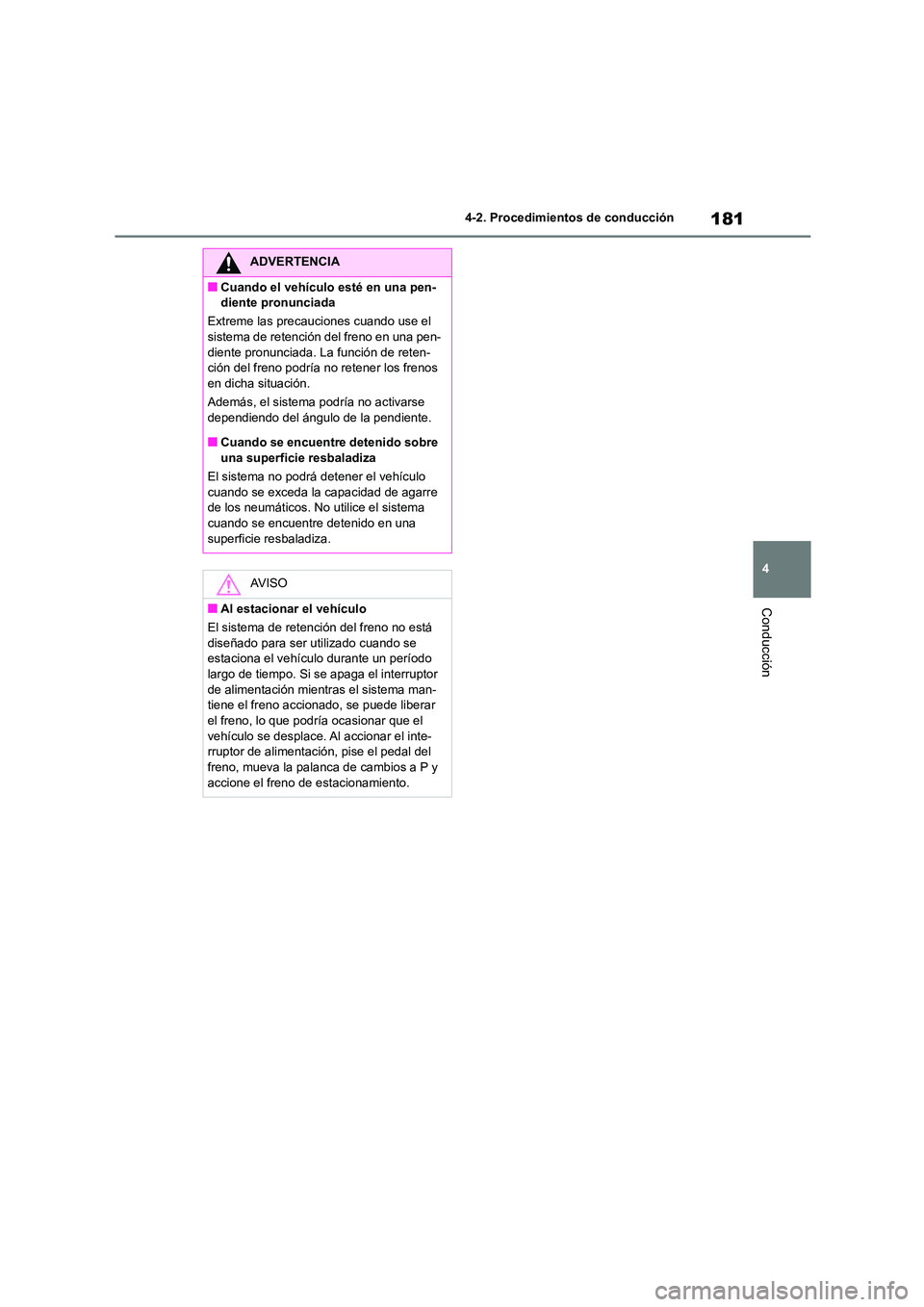 TOYOTA COROLLA CROSS 2023  Manual del propietario (in Spanish) 181
4 
4-2. Procedimientos de conducción
Conducción
ADVERTENCIA
■Cuando el vehículo esté en una pen- 
diente pronunciada 
Extreme las precauciones cuando use el  
sistema de retención del freno