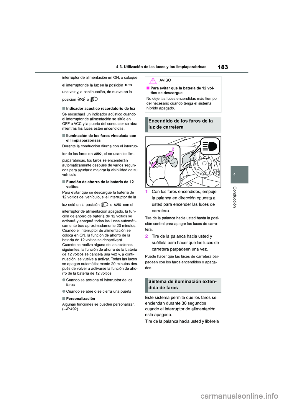 TOYOTA COROLLA CROSS 2023  Manual del propietario (in Spanish) 183
4 
4-3. Utilización de las luces y los limpiaparabrisas
Conducción
interruptor de alimentación en ON, o coloque  
el interruptor de la luz en la posición    
una vez y, a continuación, de nue