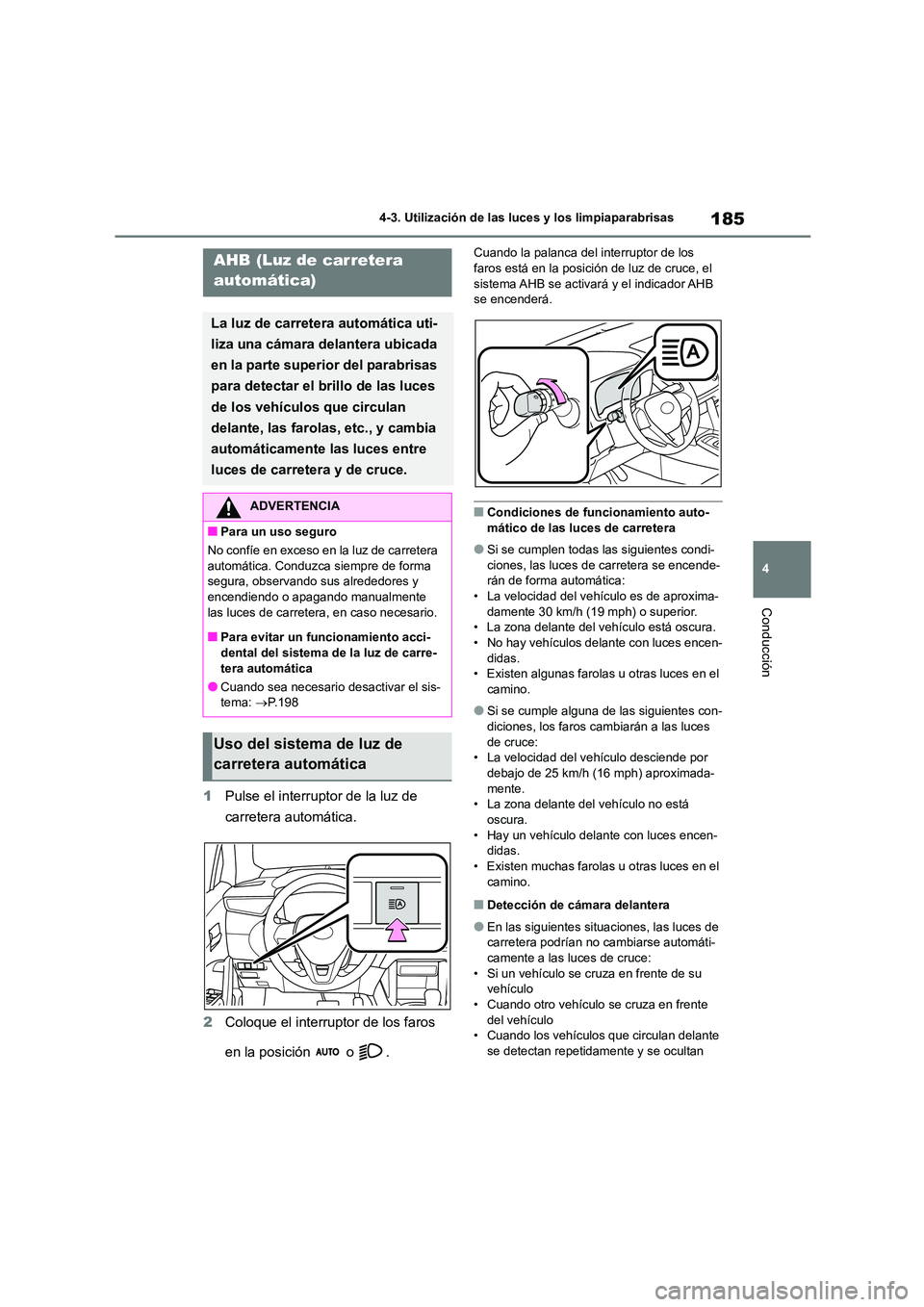 TOYOTA COROLLA CROSS 2023  Manual del propietario (in Spanish) 185
4 
4-3. Utilización de las luces y los limpiaparabrisas
Conducción
1 Pulse el interruptor de la luz de  
carretera automática. 
2 Coloque el interruptor de los faros  
en la posición   o  .
Cu