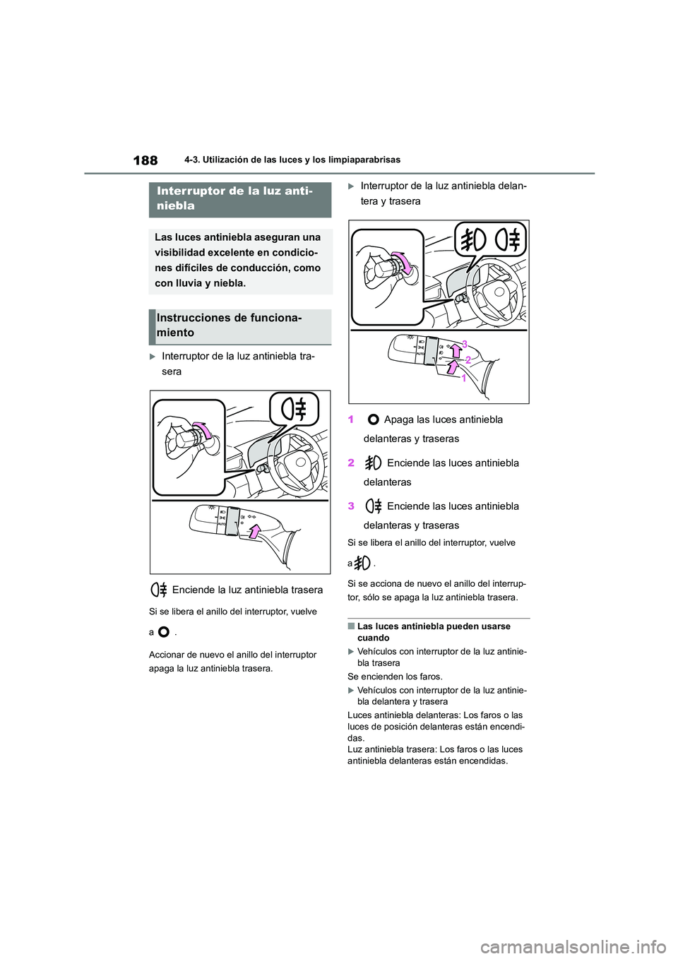 TOYOTA COROLLA CROSS 2023  Manual del propietario (in Spanish) 1884-3. Utilización de las luces y los limpiaparabrisas
Interruptor de la luz antiniebla tra- 
sera 
 Enciende la luz antiniebla trasera
Si se libera el anillo del interruptor, vuelve  
a. 
Accion