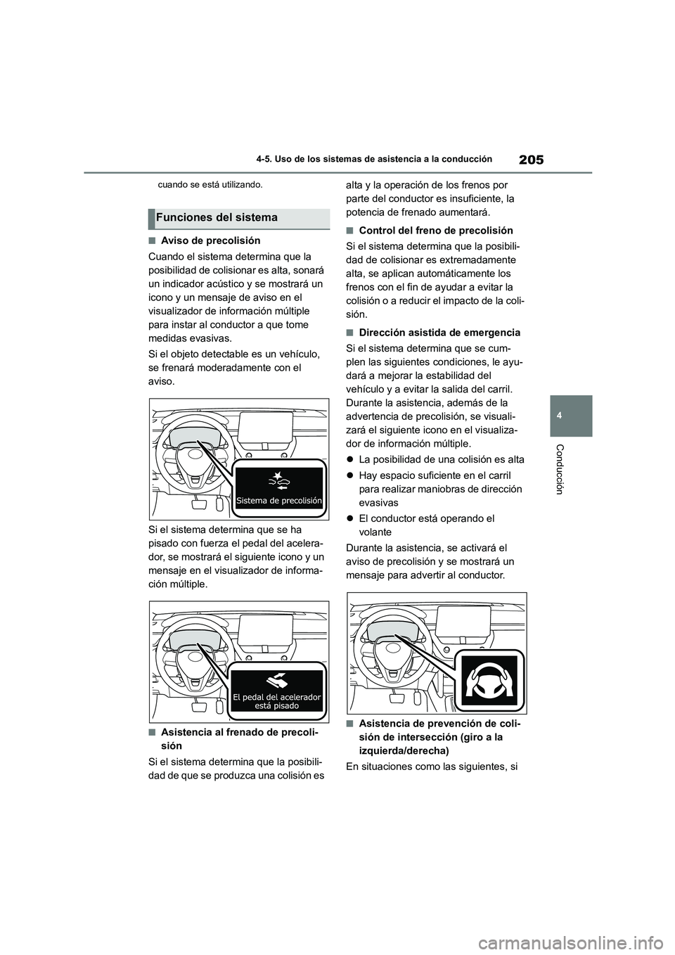 TOYOTA COROLLA CROSS 2023  Manual del propietario (in Spanish) 205
4 
4-5. Uso de los sistemas de asistencia a la conducción
Conducción
cuando se está utilizando.
■Aviso de precolisión 
Cuando el sistema determina que la  
posibilidad de colisionar es alta,
