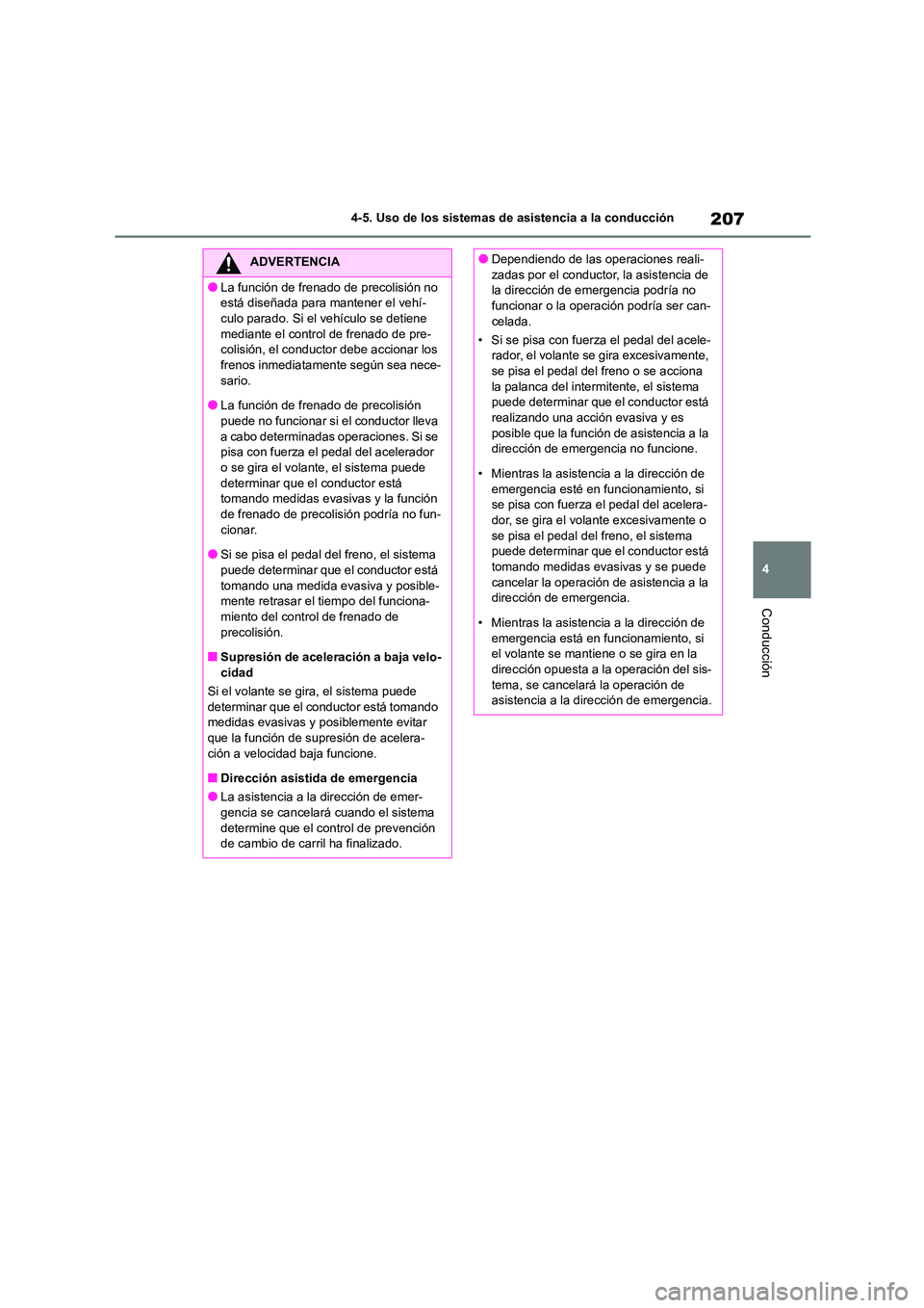 TOYOTA COROLLA CROSS 2023  Manual del propietario (in Spanish) 207
4 
4-5. Uso de los sistemas de asistencia a la conducción
Conducción
ADVERTENCIA
●La función de frenado de precolisión no  
está diseñada para mantener el vehí-
culo parado. Si el vehícu
