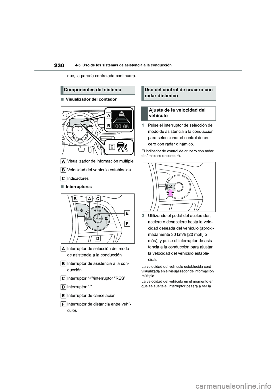 TOYOTA COROLLA CROSS 2023 Manual del propietario (in Spanish) 2304-5. Uso de los sistemas de asistencia a la conducción
que, la parada controlada continuará.
■Visualizador del contador
Visualizador de información múltiple
Velocidad del vehículo establec TOYOTA COROLLA CROSS 2023 Manual del propietario (in Spanish) 2304-5. Uso de los sistemas de asistencia a la conducción
que, la parada controlada continuará.
■Visualizador del contador
Visualizador de información múltiple
Velocidad del vehículo establec