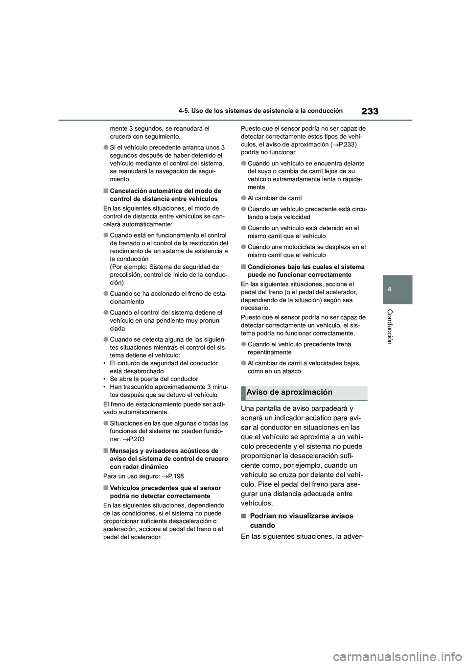TOYOTA COROLLA CROSS 2023 Manual del propietario (in Spanish) 233
4
4-5. Uso de los sistemas de asistencia a la conducción
Conducción
mente 3 segundos, se reanudará el crucero con seguimiento.
●Si el vehículo precedente arranca unos 3 segundos después d TOYOTA COROLLA CROSS 2023 Manual del propietario (in Spanish) 233
4
4-5. Uso de los sistemas de asistencia a la conducción
Conducción
mente 3 segundos, se reanudará el crucero con seguimiento.
●Si el vehículo precedente arranca unos 3 segundos después d