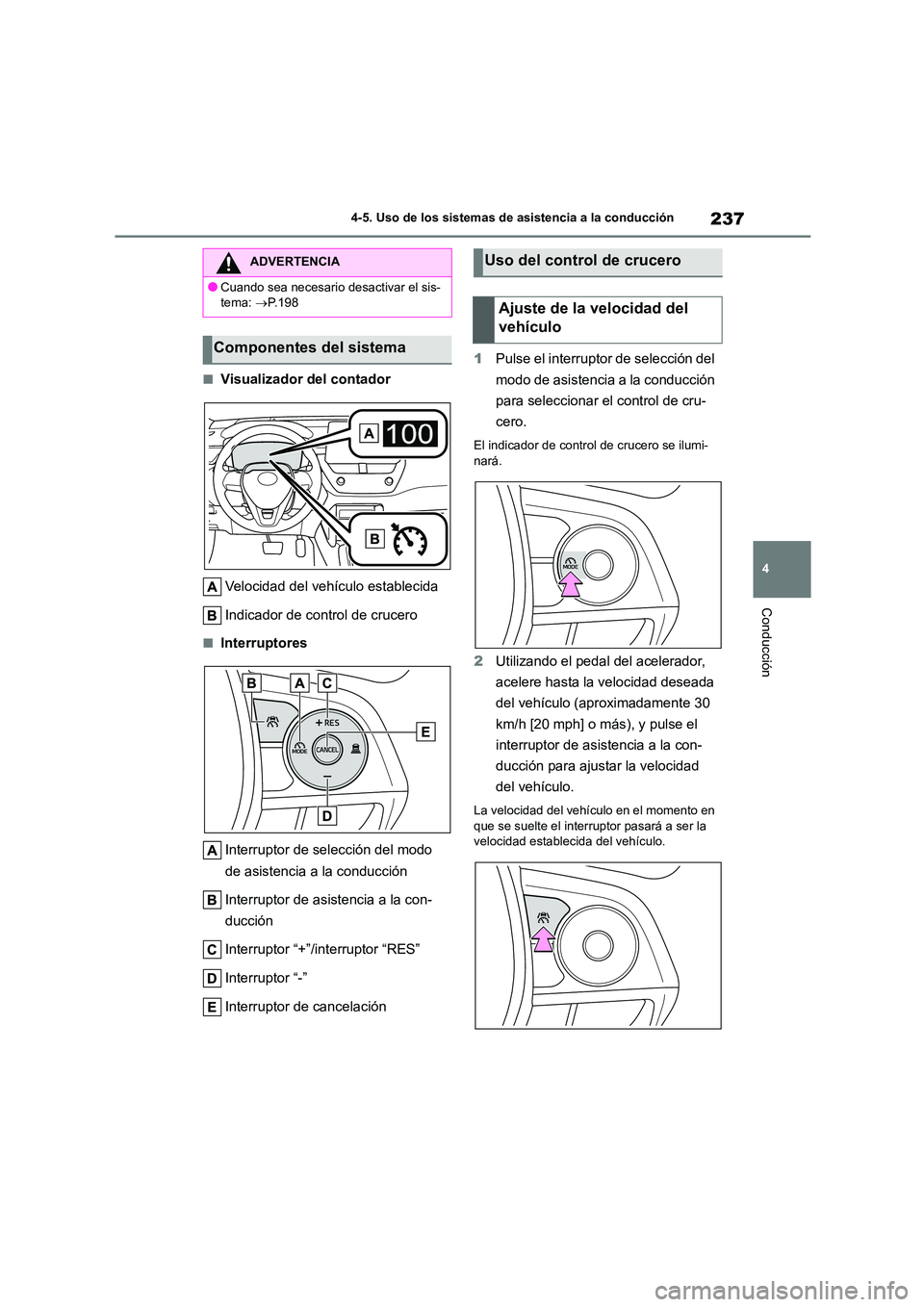 TOYOTA COROLLA CROSS 2023 Manual del propietario (in Spanish) 237
4
4-5. Uso de los sistemas de asistencia a la conducción
Conducción
■Visualizador del contador
Velocidad del vehículo establecida
Indicador de control de crucero
■Interruptores
Interrup TOYOTA COROLLA CROSS 2023 Manual del propietario (in Spanish) 237
4
4-5. Uso de los sistemas de asistencia a la conducción
Conducción
■Visualizador del contador
Velocidad del vehículo establecida
Indicador de control de crucero
■Interruptores
Interrup