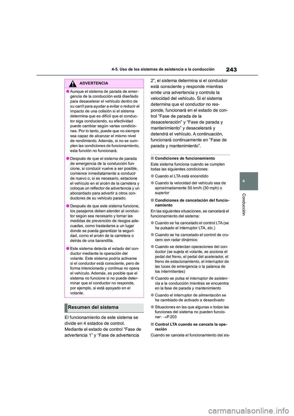 TOYOTA COROLLA CROSS 2023 Manual del propietario (in Spanish) 243
4
4-5. Uso de los sistemas de asistencia a la conducción
Conducción
El funcionamiento de este sistema se
divide en 4 estados de control.
Mediante el estado de control “Fase de
advertencia TOYOTA COROLLA CROSS 2023 Manual del propietario (in Spanish) 243
4
4-5. Uso de los sistemas de asistencia a la conducción
Conducción
El funcionamiento de este sistema se
divide en 4 estados de control.
Mediante el estado de control “Fase de
advertencia