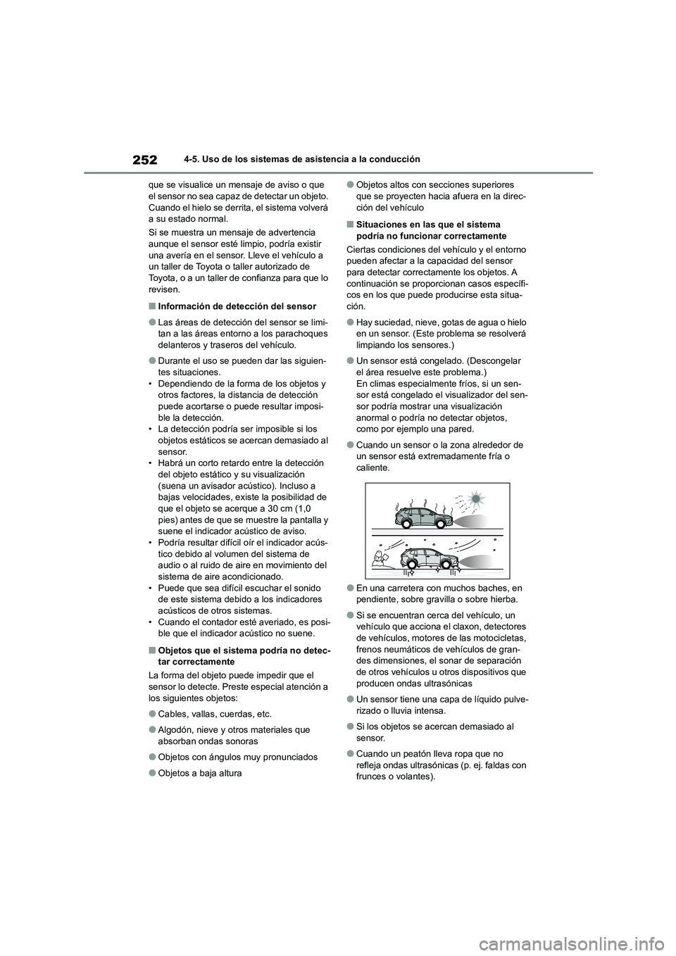 TOYOTA COROLLA CROSS 2023  Manual del propietario (in Spanish) 2524-5. Uso de los sistemas de asistencia a la conducción 
que se visualice un mensaje de aviso o que  el sensor no sea capaz de detectar un objeto.  
Cuando el hielo se derrita, el sistema volverá 