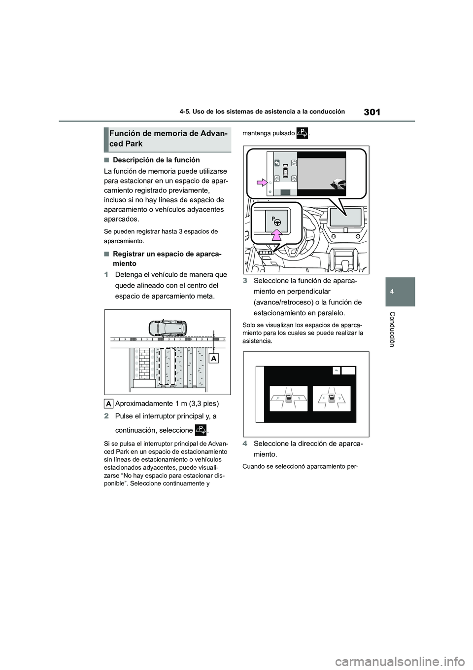 TOYOTA COROLLA CROSS 2023  Manual del propietario (in Spanish) 301
4 
4-5. Uso de los sistemas de asistencia a la conducción
Conducción
■Descripción de la función 
La función de memoria puede utilizarse  
para estacionar en un espacio de apar-
camiento reg