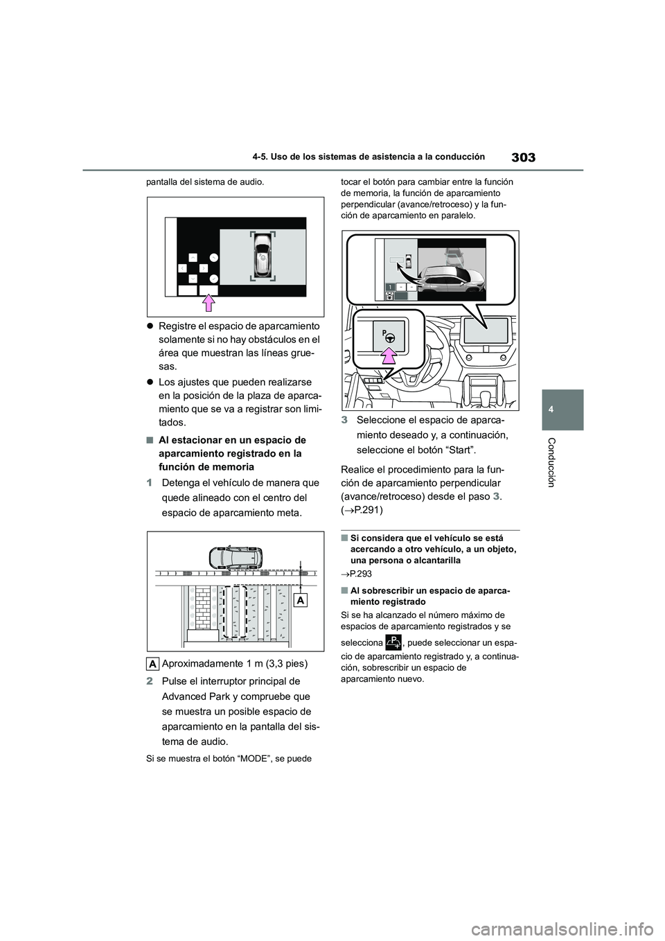 TOYOTA COROLLA CROSS 2023  Manual del propietario (in Spanish) 303
4 
4-5. Uso de los sistemas de asistencia a la conducción
Conducción
pantalla del sistema de audio.
 Registre el espacio de aparcamiento  
solamente si no hay obstáculos en el 
área que mue