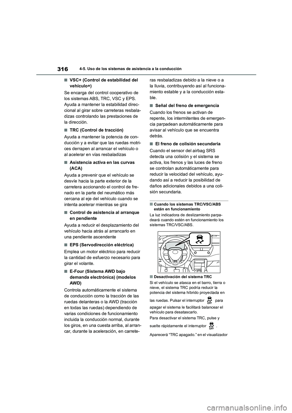 TOYOTA COROLLA CROSS 2023 Manual del propietario (in Spanish) 3164-5. Uso de los sistemas de asistencia a la conducción
■VSC+ (Control de estabilidad del
vehículo+)
Se encarga del control cooperativo de
los sistemas ABS, TRC, VSC y EPS.
Ayuda a mantener TOYOTA COROLLA CROSS 2023 Manual del propietario (in Spanish) 3164-5. Uso de los sistemas de asistencia a la conducción
■VSC+ (Control de estabilidad del
vehículo+)
Se encarga del control cooperativo de
los sistemas ABS, TRC, VSC y EPS.
Ayuda a mantener