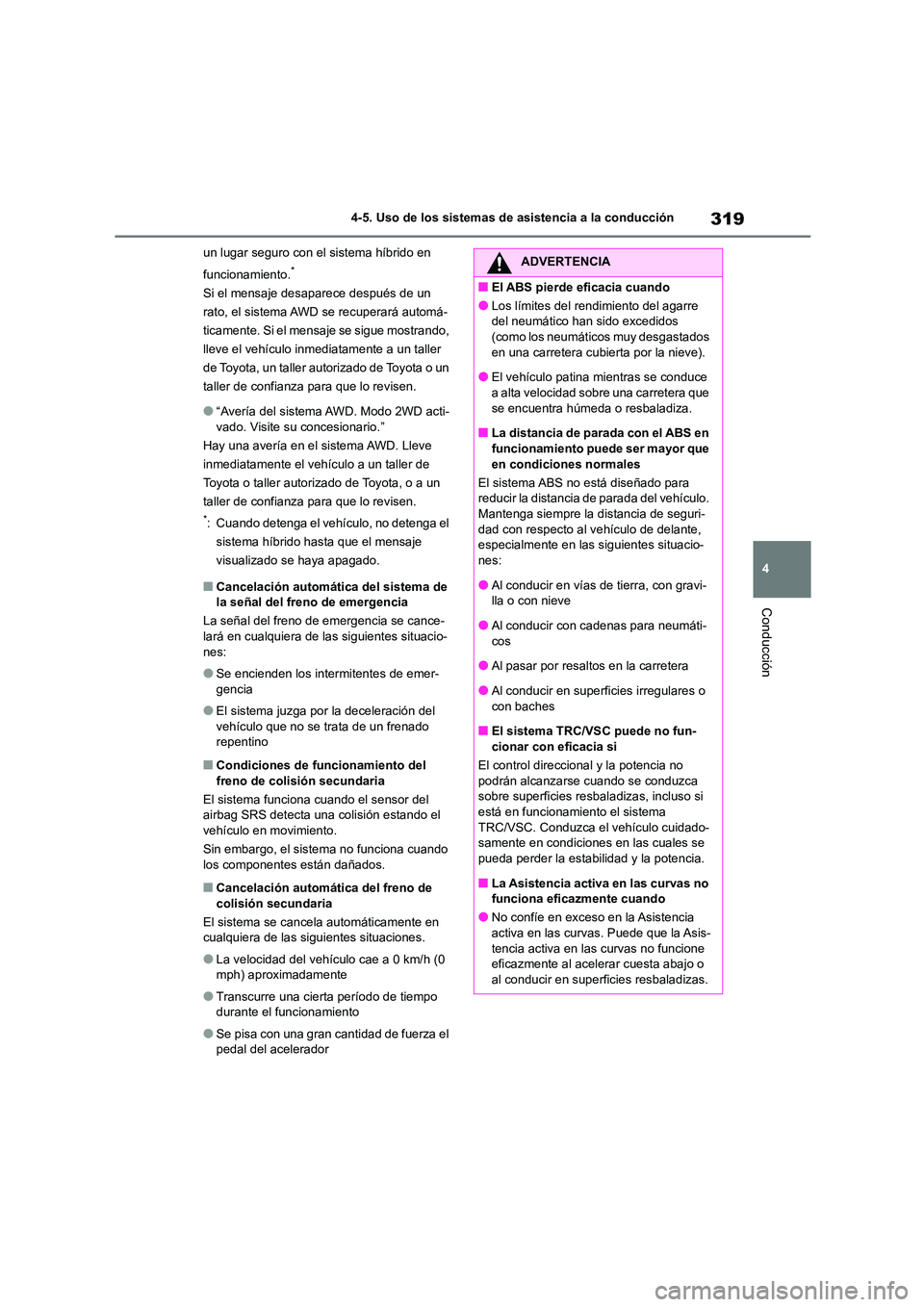 TOYOTA COROLLA CROSS 2023 Manual del propietario (in Spanish) 319
4
4-5. Uso de los sistemas de asistencia a la conducción
Conducción
un lugar seguro con el sistema híbrido en
funcionamiento.*
Si el mensaje desaparece después de un
rato, el sistema AWD TOYOTA COROLLA CROSS 2023 Manual del propietario (in Spanish) 319
4
4-5. Uso de los sistemas de asistencia a la conducción
Conducción
un lugar seguro con el sistema híbrido en
funcionamiento.*
Si el mensaje desaparece después de un
rato, el sistema AWD