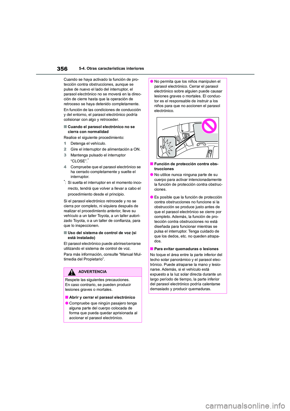 TOYOTA COROLLA CROSS 2023  Manual del propietario (in Spanish) 3565-4. Otras características interiores 
Cuando se haya activado la función de pro- tección contra obstrucciones, aunque se  
pulse de nuevo el lado del interruptor, el 
parasol electrónico no se