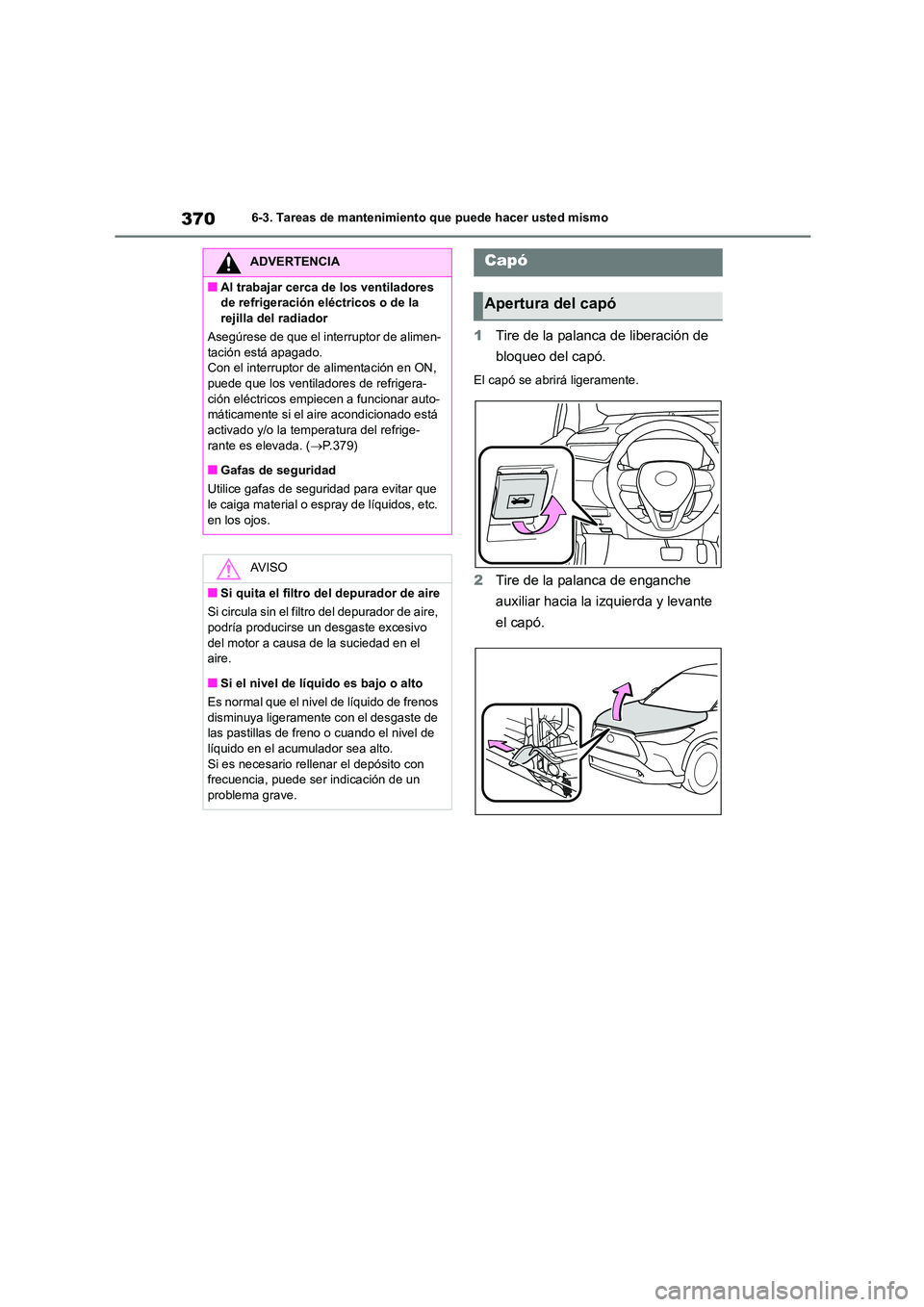 TOYOTA COROLLA CROSS 2023 Manual del propietario (in Spanish) 3706-3. Tareas de mantenimiento que puede hacer usted mismo
1Tire de la palanca de liberación de
bloqueo del capó.
El capó se abrirá ligeramente.
2 Tire de la palanca de enganche
auxiliar haci TOYOTA COROLLA CROSS 2023 Manual del propietario (in Spanish) 3706-3. Tareas de mantenimiento que puede hacer usted mismo
1Tire de la palanca de liberación de
bloqueo del capó.
El capó se abrirá ligeramente.
2 Tire de la palanca de enganche
auxiliar haci