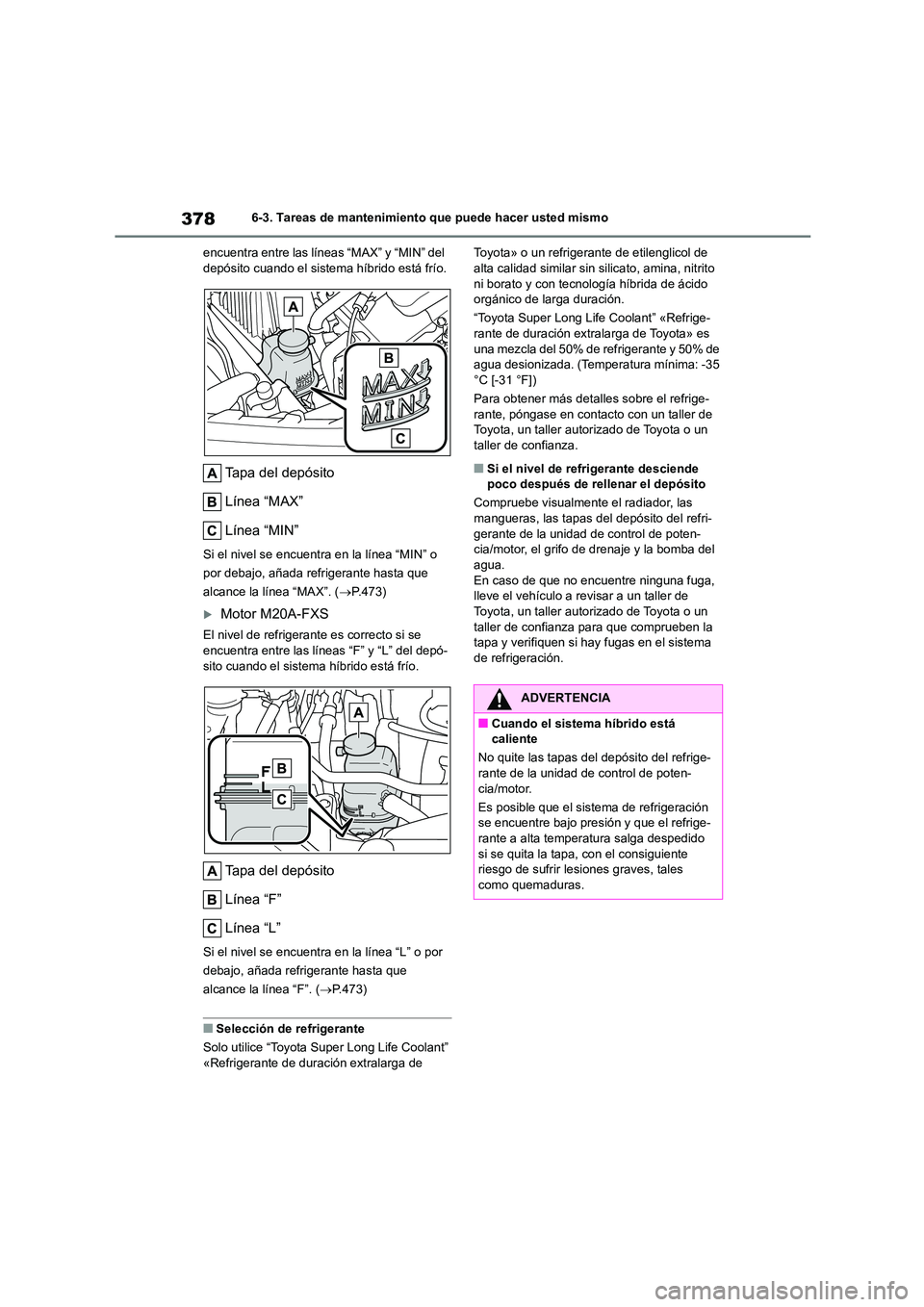 TOYOTA COROLLA CROSS 2023 Manual del propietario (in Spanish) 3786-3. Tareas de mantenimiento que puede hacer usted mismo
encuentra entre las líneas “MAX” y “MIN” del depósito cuando el sistema híbrido está frío.
Tapa del depósito
Línea “MAX TOYOTA COROLLA CROSS 2023 Manual del propietario (in Spanish) 3786-3. Tareas de mantenimiento que puede hacer usted mismo
encuentra entre las líneas “MAX” y “MIN” del depósito cuando el sistema híbrido está frío.
Tapa del depósito
Línea “MAX