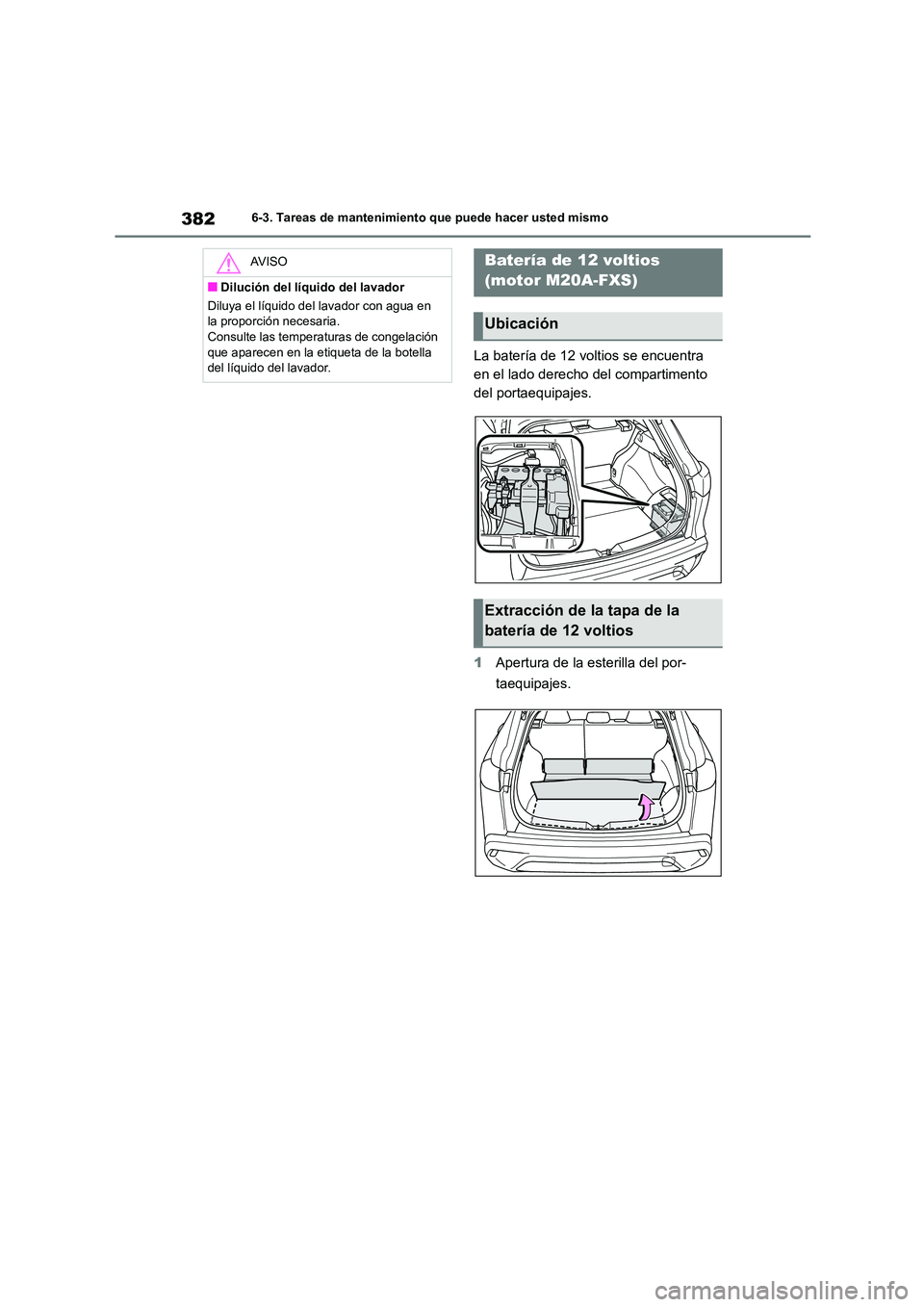 TOYOTA COROLLA CROSS 2023 Manual del propietario (in Spanish) 3826-3. Tareas de mantenimiento que puede hacer usted mismo
La batería de 12 voltios se encuentra
en el lado derecho del compartimento
del portaequipajes.
1 Apertura de la esterilla del por-
tae TOYOTA COROLLA CROSS 2023 Manual del propietario (in Spanish) 3826-3. Tareas de mantenimiento que puede hacer usted mismo
La batería de 12 voltios se encuentra
en el lado derecho del compartimento
del portaequipajes.
1 Apertura de la esterilla del por-
tae