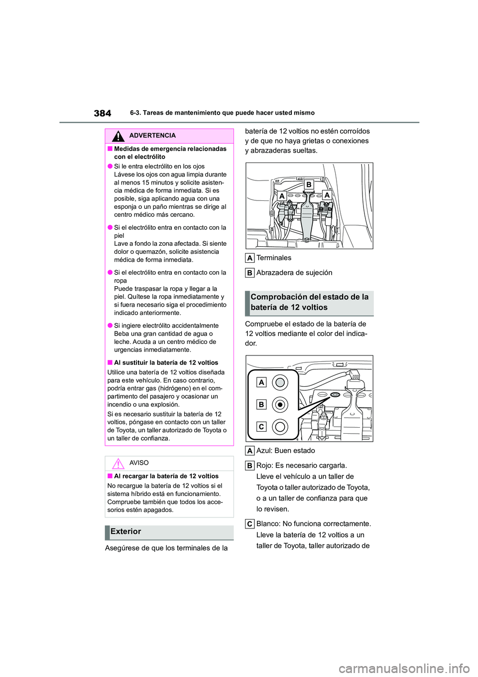 TOYOTA COROLLA CROSS 2023 Manual del propietario (in Spanish) 3846-3. Tareas de mantenimiento que puede hacer usted mismo
Asegúrese de que los terminales de la
batería de 12 voltios no estén corroídos
y de que no haya grietas o conexiones
y abrazaderas TOYOTA COROLLA CROSS 2023 Manual del propietario (in Spanish) 3846-3. Tareas de mantenimiento que puede hacer usted mismo
Asegúrese de que los terminales de la
batería de 12 voltios no estén corroídos
y de que no haya grietas o conexiones
y abrazaderas