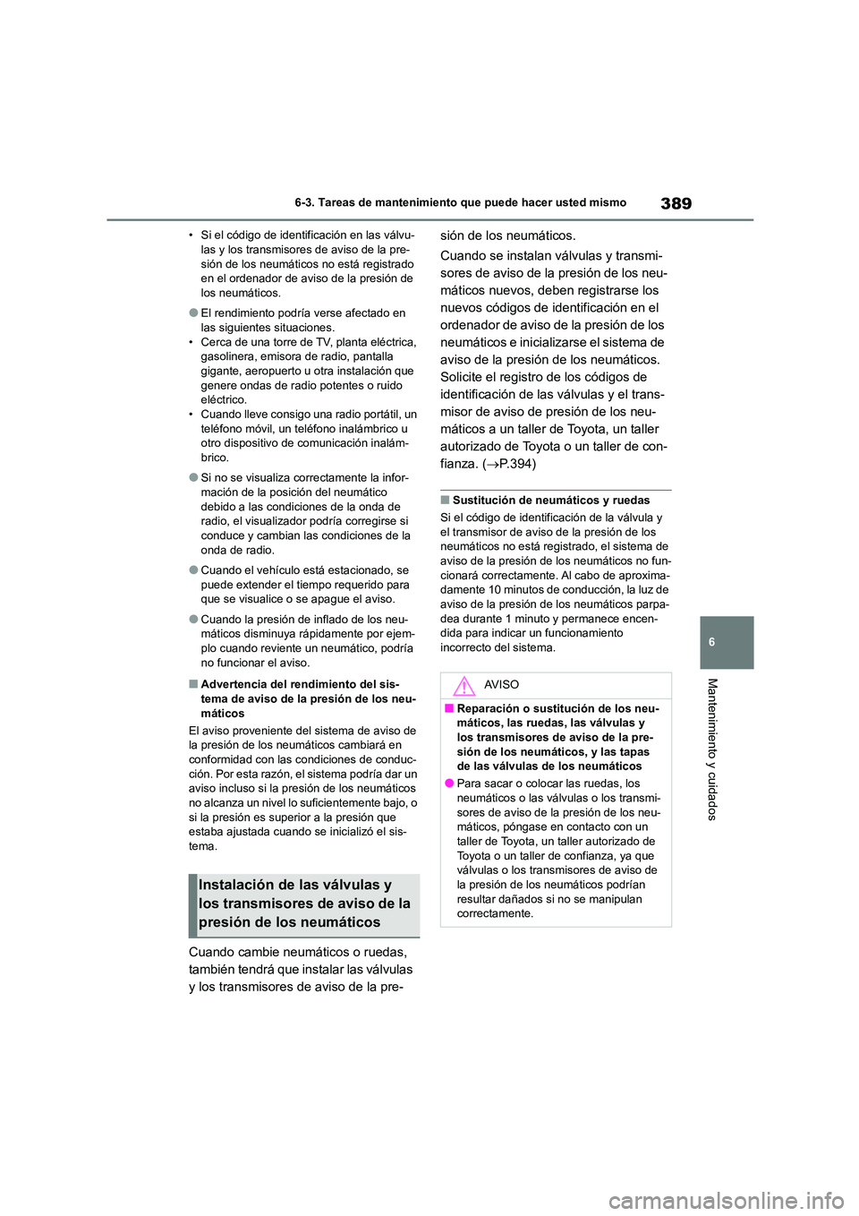 TOYOTA COROLLA CROSS 2023 Manual del propietario (in Spanish) 389
6
6-3. Tareas de mantenimiento que puede hacer usted mismo
Mantenimiento y cuidados
• Si el código de identificación en las válvu- las y los transmisores de aviso de la pre-
sión de los ne TOYOTA COROLLA CROSS 2023 Manual del propietario (in Spanish) 389
6
6-3. Tareas de mantenimiento que puede hacer usted mismo
Mantenimiento y cuidados
• Si el código de identificación en las válvu- las y los transmisores de aviso de la pre-
sión de los ne