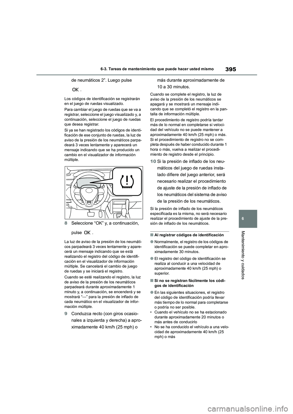 TOYOTA COROLLA CROSS 2023 Manual del propietario (in Spanish) 395
6
6-3. Tareas de mantenimiento que puede hacer usted mismo
Mantenimiento y cuidados
de neumáticos 2”. Luego pulse
.
Los códigos de identific ación se registrarán
en el juego de ruedas v TOYOTA COROLLA CROSS 2023 Manual del propietario (in Spanish) 395
6
6-3. Tareas de mantenimiento que puede hacer usted mismo
Mantenimiento y cuidados
de neumáticos 2”. Luego pulse
.
Los códigos de identific ación se registrarán
en el juego de ruedas v