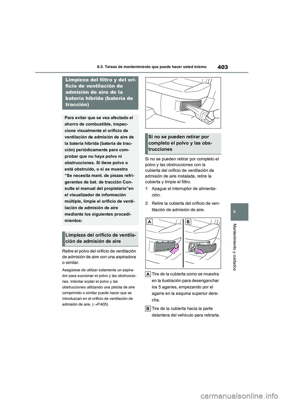 TOYOTA COROLLA CROSS 2023  Manual del propietario (in Spanish) 403
6 
6-3. Tareas de mantenimiento que puede hacer usted mismo
Mantenimiento y cuidados
Retire el polvo del orificio de ventilación  
de admisión de aire con una aspiradora 
o similar.
Asegúrese d