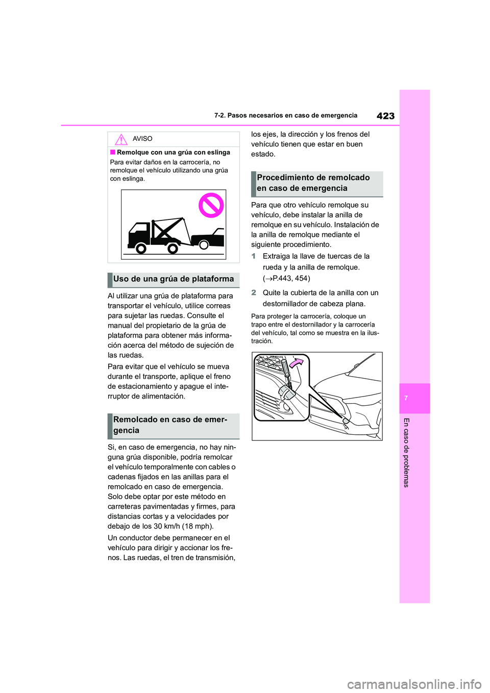 TOYOTA COROLLA CROSS 2023  Manual del propietario (in Spanish) 423
7 
7-2. Pasos necesarios en caso de emergencia
En caso de problemas
Al utilizar una grúa de plataforma para  
transportar el vehículo, utilice correas 
para sujetar las ruedas. Consulte el 
manu