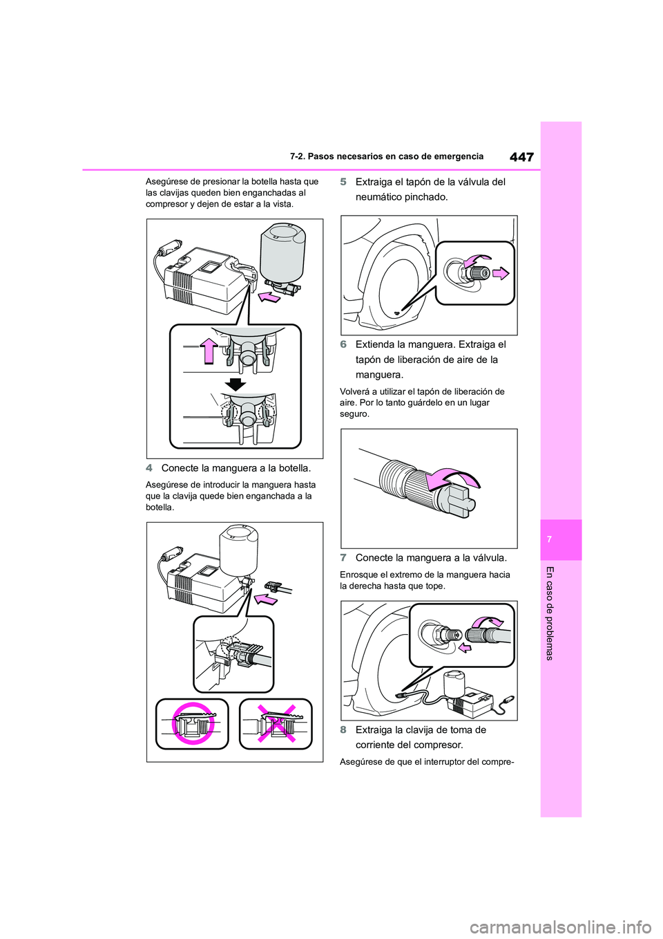 TOYOTA COROLLA CROSS 2023  Manual del propietario (in Spanish) 447
7 
7-2. Pasos necesarios en caso de emergencia
En caso de problemas
Asegúrese de presionar la botella hasta que  las clavijas queden bien enganchadas al  
compresor y dejen de estar a la vista.
4