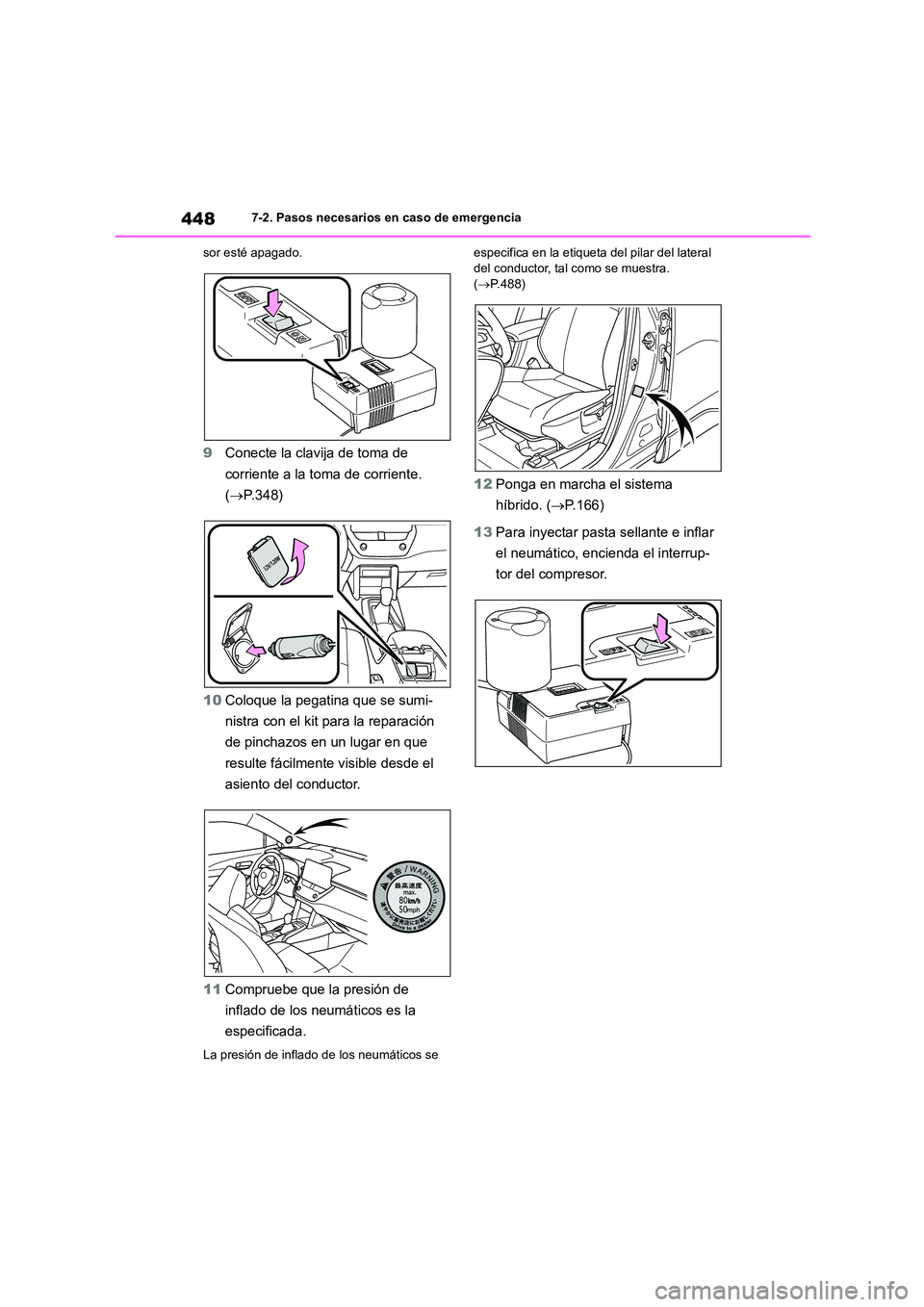 TOYOTA COROLLA CROSS 2023  Manual del propietario (in Spanish) 4487-2. Pasos necesarios en caso de emergencia 
sor esté apagado.
9 Conecte la clavija de toma de  
corriente a la toma de corriente. 
( P.348) 
10 Coloque la pegatina que se sumi- 
nistra con el 
