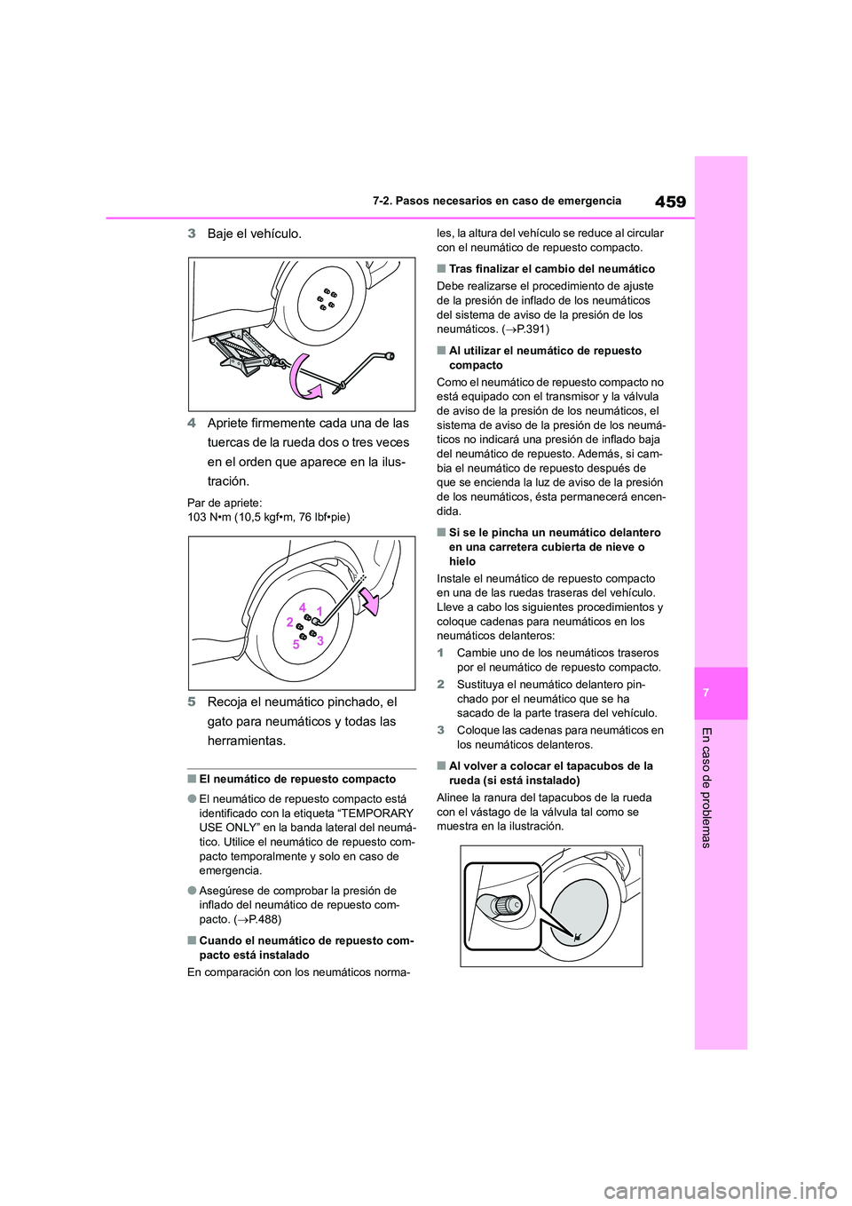 TOYOTA COROLLA CROSS 2023  Manual del propietario (in Spanish) 459
7 
7-2. Pasos necesarios en caso de emergencia
En caso de problemas
3 Baje el vehículo. 
4 Apriete firmemente cada una de las  
tuercas de la rueda dos o tres veces 
en el orden que aparece en la
