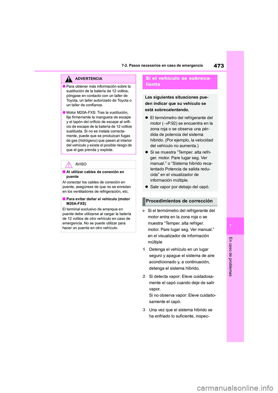 TOYOTA COROLLA CROSS 2023 Manual del propietario (in Spanish) 473
7
7-2. Pasos necesarios en caso de emergencia
En caso de problemas
Si el termómetro del refrigerante del
motor entra en la zona roja o se
muestra “Temper. alta refriger.
motor. Pare lug TOYOTA COROLLA CROSS 2023 Manual del propietario (in Spanish) 473
7
7-2. Pasos necesarios en caso de emergencia
En caso de problemas
Si el termómetro del refrigerante del
motor entra en la zona roja o se
muestra “Temper. alta refriger.
motor. Pare lug