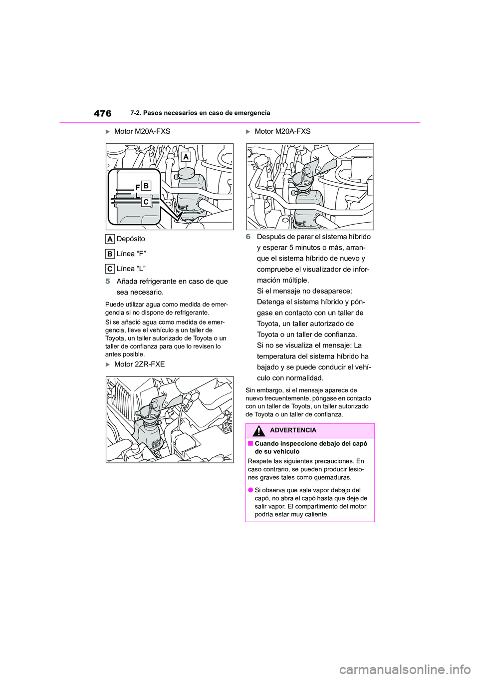 TOYOTA COROLLA CROSS 2023 Manual del propietario (in Spanish) 4767-2. Pasos necesarios en caso de emergencia
Motor M20A-FXS
Depósito
Línea “F”
Línea “L”
5 Añada refrigerante en caso de que
sea necesario.
Puede utilizar agua como medida de eme TOYOTA COROLLA CROSS 2023 Manual del propietario (in Spanish) 4767-2. Pasos necesarios en caso de emergencia
Motor M20A-FXS
Depósito
Línea “F”
Línea “L”
5 Añada refrigerante en caso de que
sea necesario.
Puede utilizar agua como medida de eme