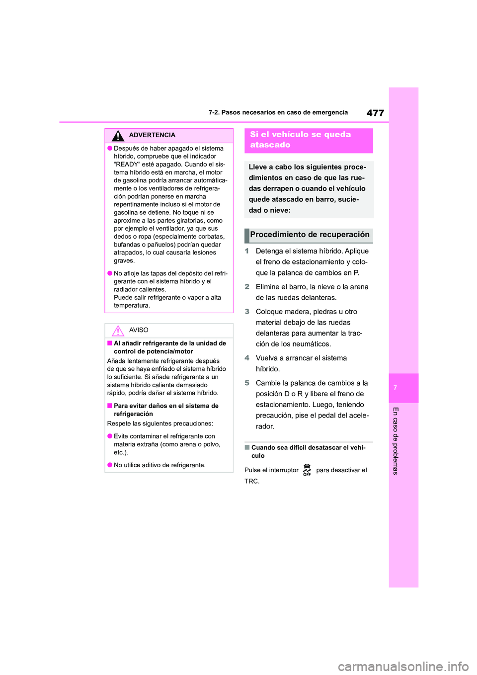 TOYOTA COROLLA CROSS 2023 Manual del propietario (in Spanish) 477
7
7-2. Pasos necesarios en caso de emergencia
En caso de problemas
1 Detenga el sistema híbrido. Aplique
el freno de estacionamiento y colo-
que la palanca de cambios en P.
2 Elimine el barro TOYOTA COROLLA CROSS 2023 Manual del propietario (in Spanish) 477
7
7-2. Pasos necesarios en caso de emergencia
En caso de problemas
1 Detenga el sistema híbrido. Aplique
el freno de estacionamiento y colo-
que la palanca de cambios en P.
2 Elimine el barro