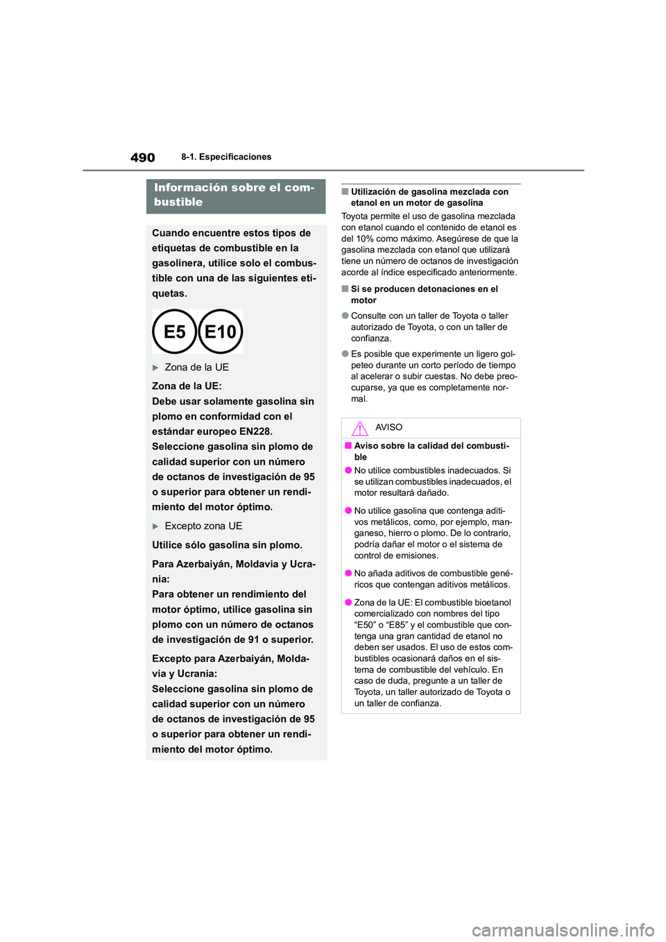 TOYOTA COROLLA CROSS 2023  Manual del propietario (in Spanish) 4908-1. Especificaciones
■Utilización de gasolina mezclada con  etanol en un motor de gasolina 
Toyota permite el uso de gasolina mezclada  
con etanol cuando el c ontenido de etanol es  
del 10% c