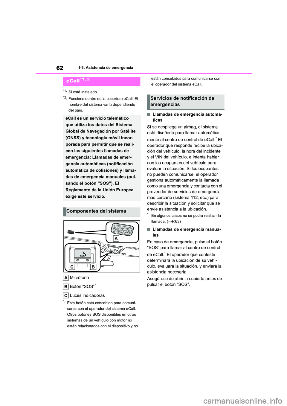 TOYOTA COROLLA CROSS 2023  Manual del propietario (in Spanish) 621-3. Asistencia de emergencia
1-3.Asistencia de emergencia
*1: Si está instalado
*2: Funciona dentro de la cobertura eCall. El  
nombre del sistema varía dependiendo 
del país.
Micrófono 
Botón